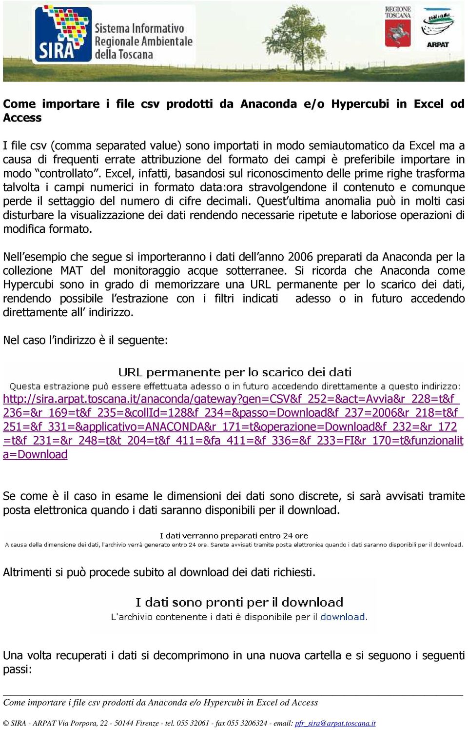 Excel, infatti, basandosi sul riconoscimento delle prime righe trasforma talvolta i campi numerici in formato data:ora stravolgendone il contenuto e comunque perde il settaggio del numero di cifre