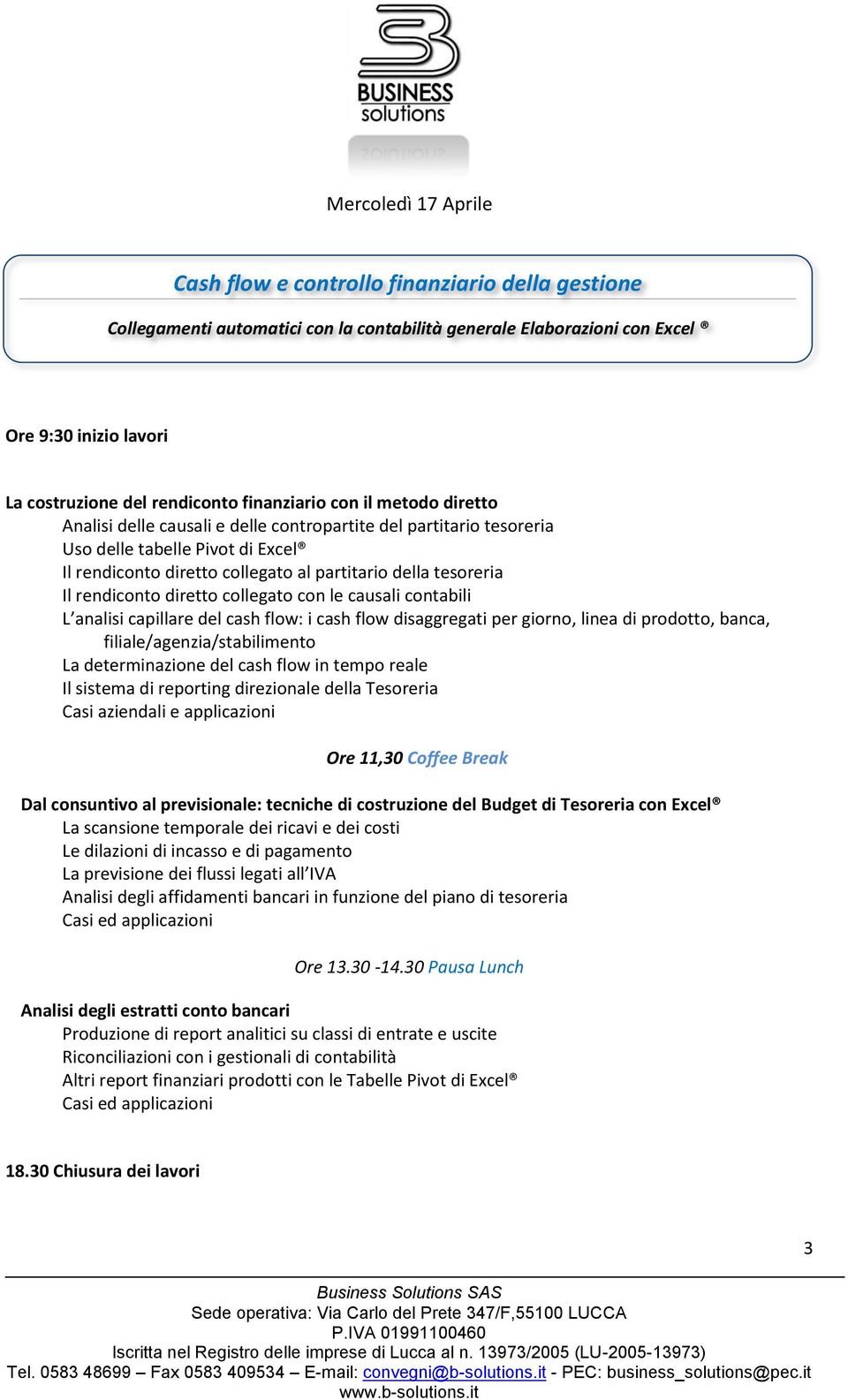 Il rendiconto diretto collegato con le causali contabili L analisi capillare del cash flow: i cash flow disaggregati per giorno, linea di prodotto, banca, filiale/agenzia/stabilimento La