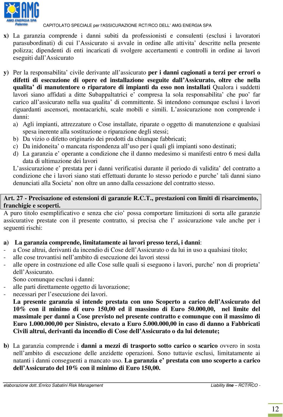 per errori o difetti di esecuzione di opere ed installazione eseguite dall Assicurato, oltre che nella qualita di manutentore o riparatore di impianti da esso non installati Qualora i suddetti lavori