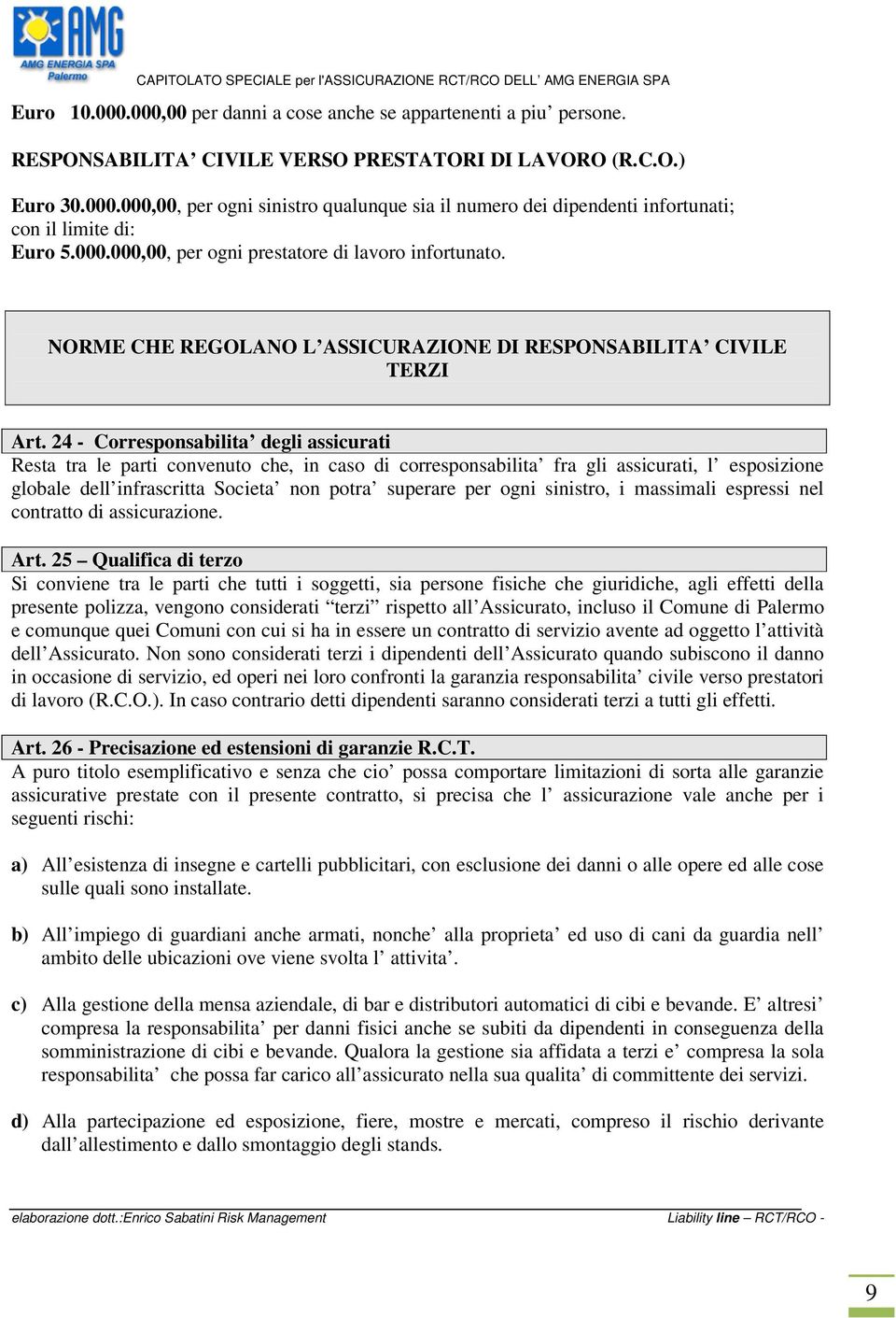 24 - Corresponsabilita degli assicurati Resta tra le parti convenuto che, in caso di corresponsabilita fra gli assicurati, l esposizione globale dell infrascritta Societa non potra superare per ogni