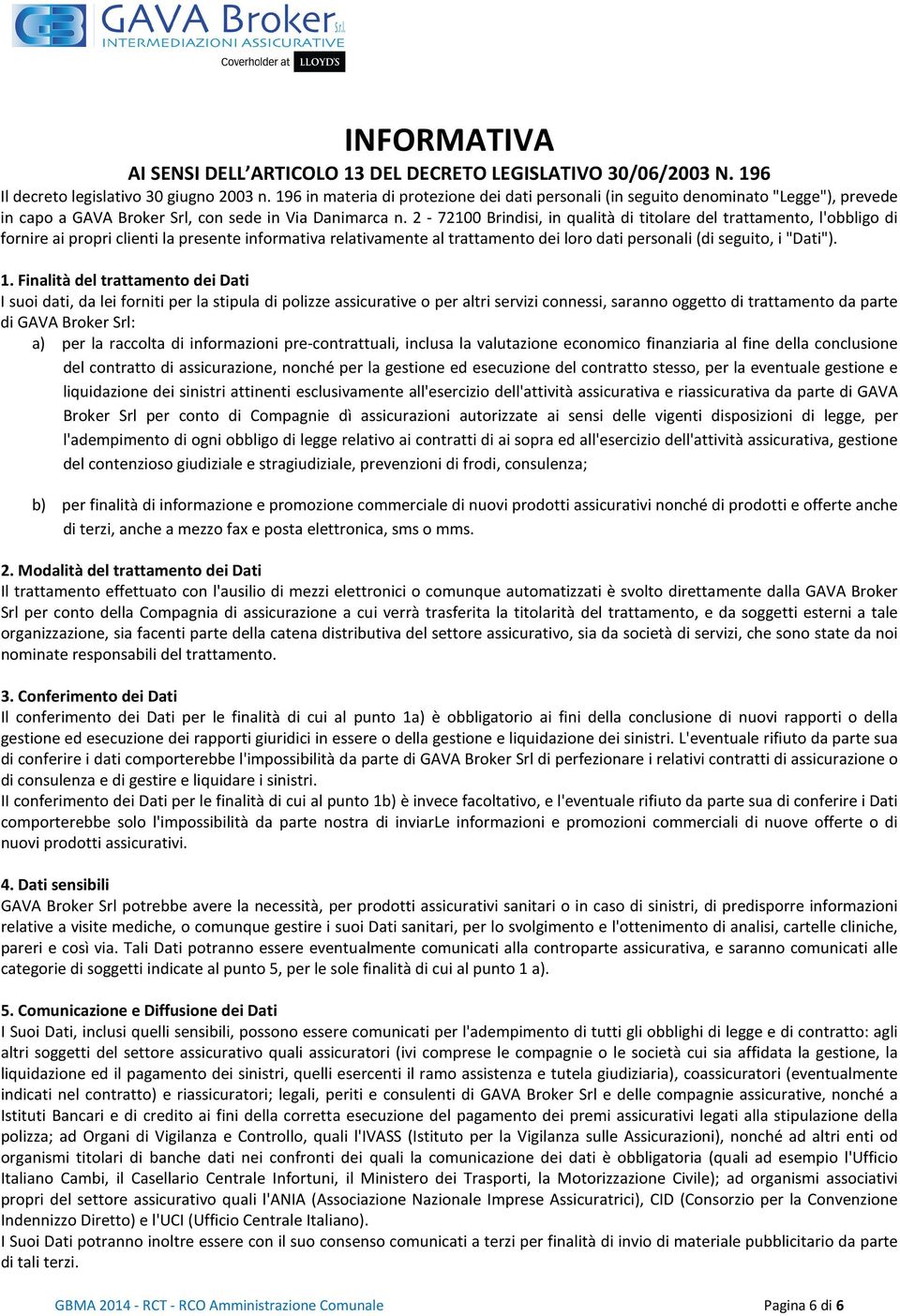 2-72100 Brindisi, in qualità di titolare del trattamento, l'obbligo di fornire ai propri clienti la presente informativa relativamente al trattamento dei loro dati personali (di seguito, i "Dati"). 1.