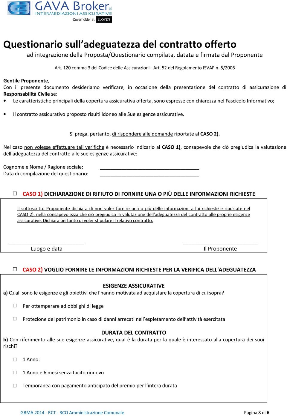 5/2006 Gentile Proponente, Con il presente documento desideriamo verificare, in occasione della presentazione del contratto di assicurazione di Responsabilità Civile se: Le caratteristiche principali