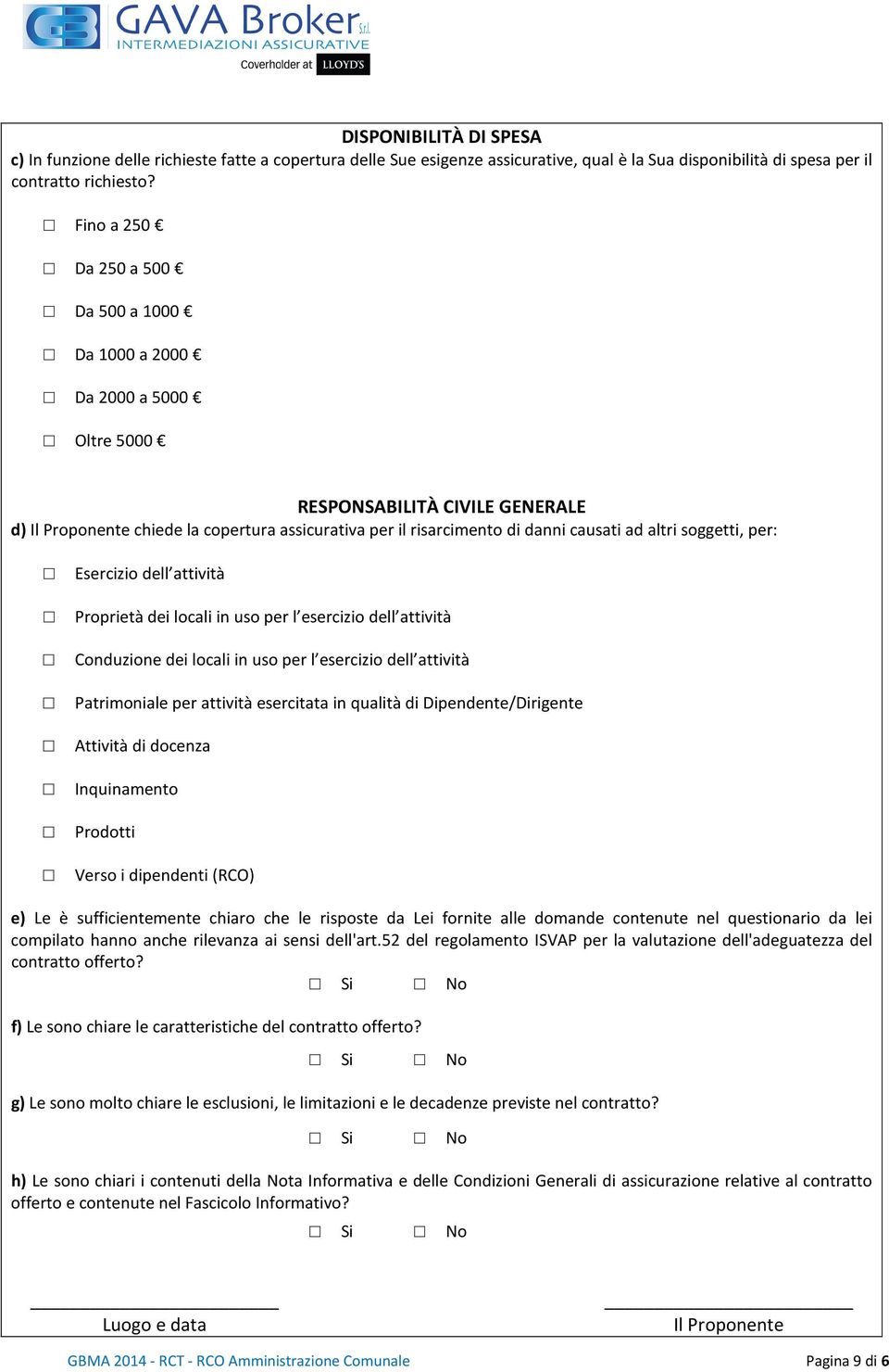 altri soggetti, per: Esercizio dell attività Proprietà dei locali in uso per l esercizio dell attività Conduzione dei locali in uso per l esercizio dell attività Patrimoniale per attività esercitata