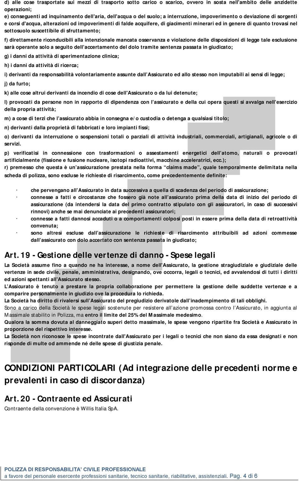 suscettibile di sfruttamento; f) direttamente riconducibili alla intenzionale mancata osservanza e violazione delle disposizioni di legge tale esclusione sarà operante solo a seguito dell