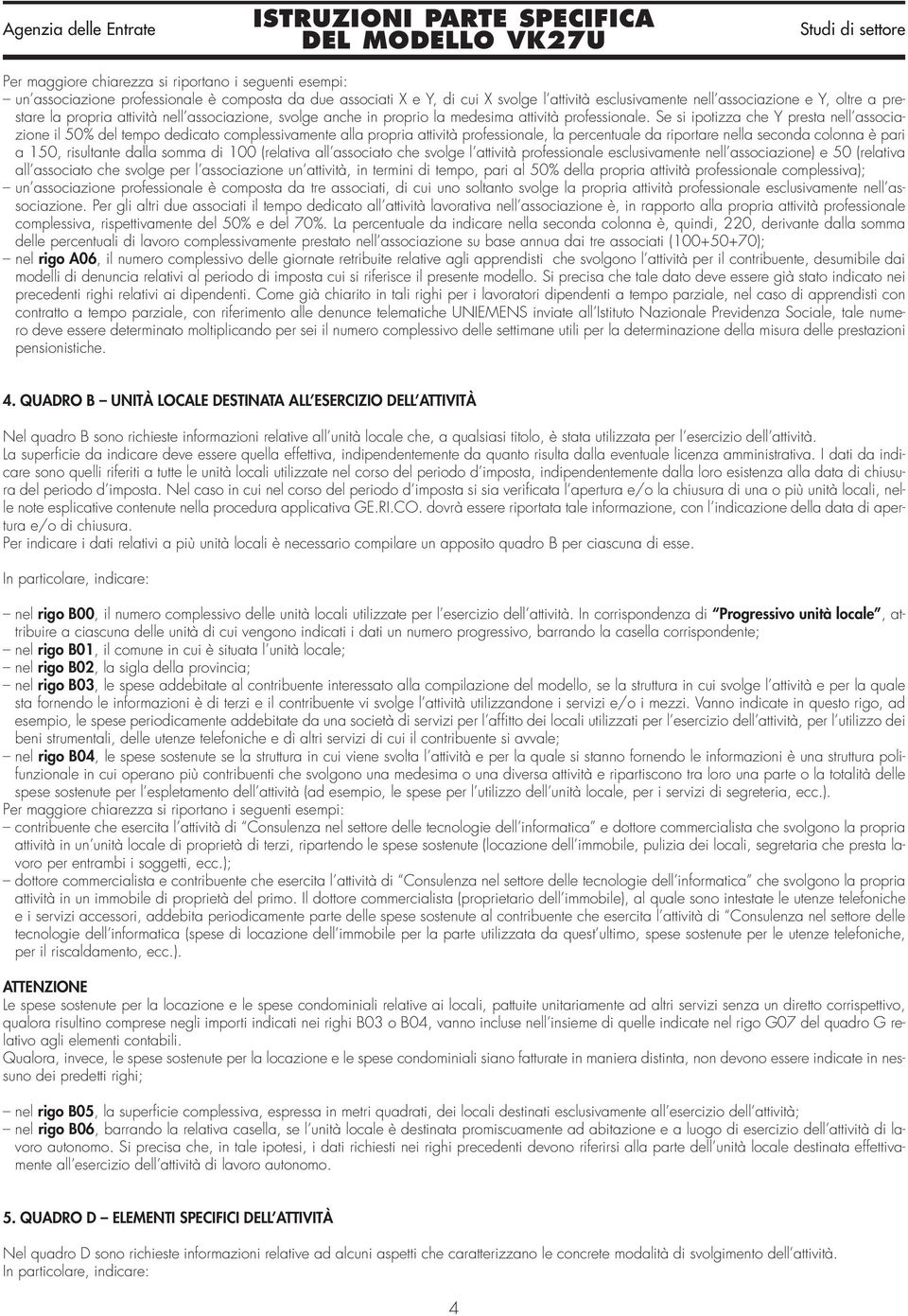 Se si ipotizza che Y presta nell associazione il 50% del tempo dedicato complessivamente alla propria attività professionale, la percentuale da riportare nella seconda colonna è pari a 150,