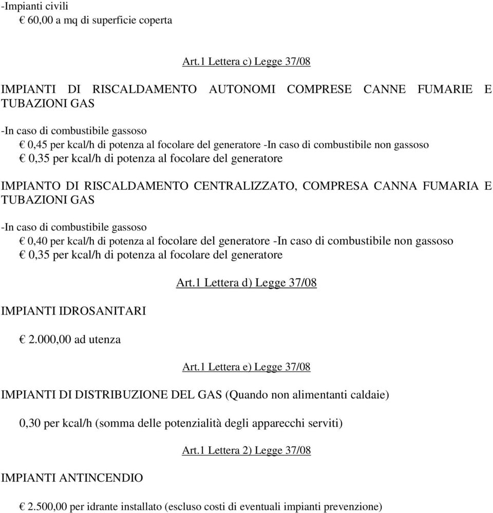 combustibile non gassoso 0,35 per kcal/h di potenza al focolare del generatore IMPIANTO DI RISCALDAMENTO CENTRALIZZATO, COMPRESA CANNA FUMARIA E TUBAZIONI GAS -In caso di combustibile gassoso 0,40