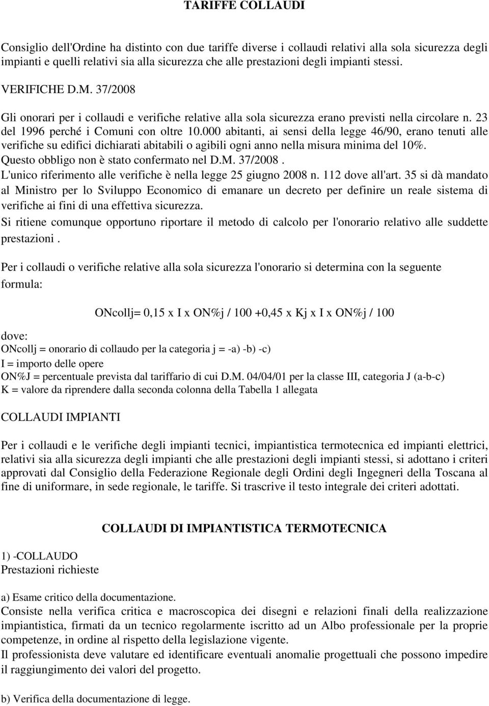 000 abitanti, ai sensi della legge 46/90, erano tenuti alle verifiche su edifici dichiarati abitabili o agibili ogni anno nella misura minima del 10%. Questo obbligo non è stato confermato nel D.M.