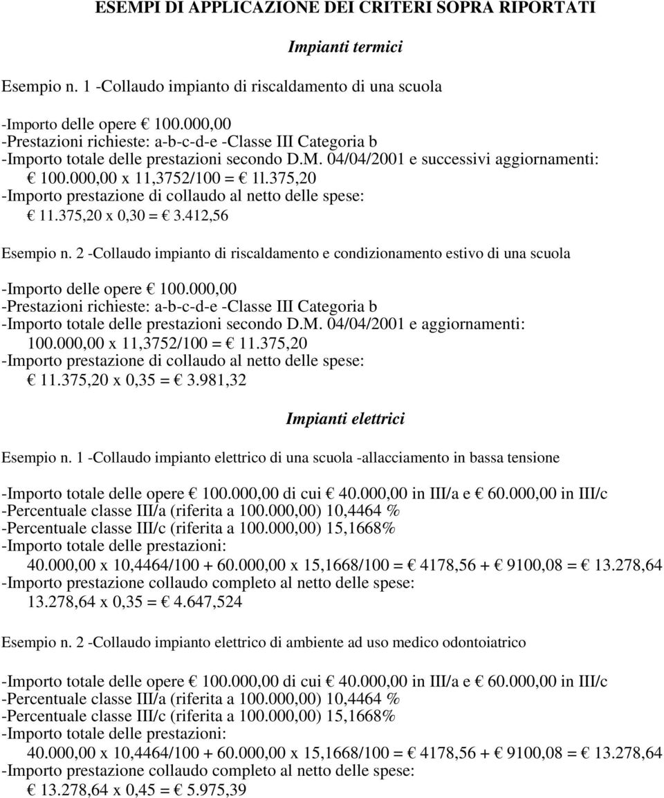 375,20 -Importo prestazione di collaudo al netto delle spese: 11.375,20 x 0,30 = 3.412,56 Esempio n.