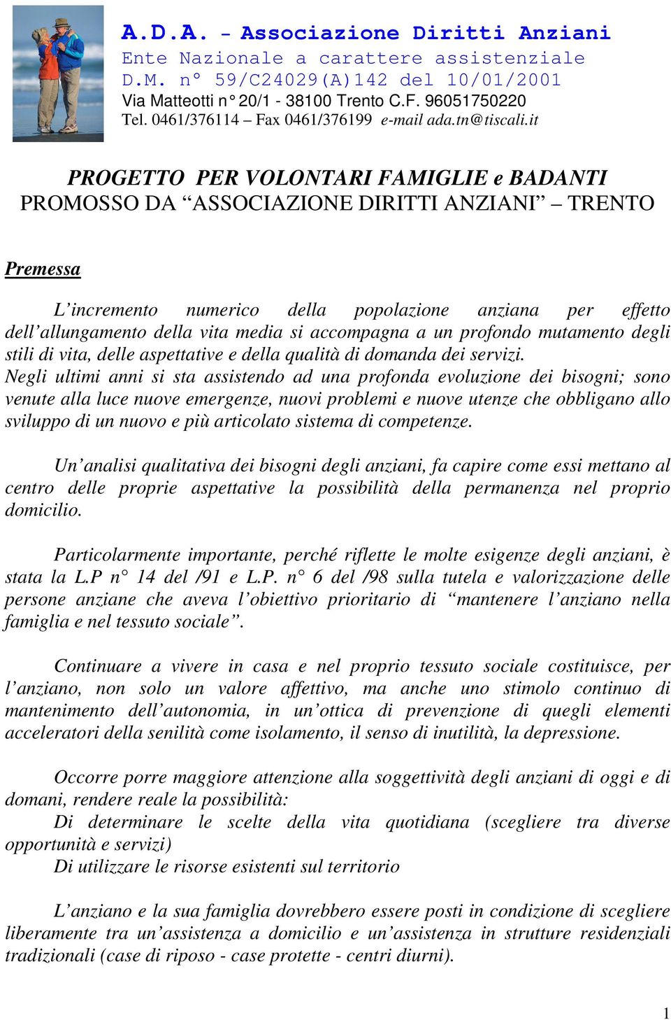 it PROGETTO PER VOLONTARI FAMIGLIE e BADANTI PROMOSSO DA ASSOCIAZIONE DIRITTI ANZIANI TRENTO Premessa L incremento numerico della popolazione anziana per effetto dell allungamento della vita media si