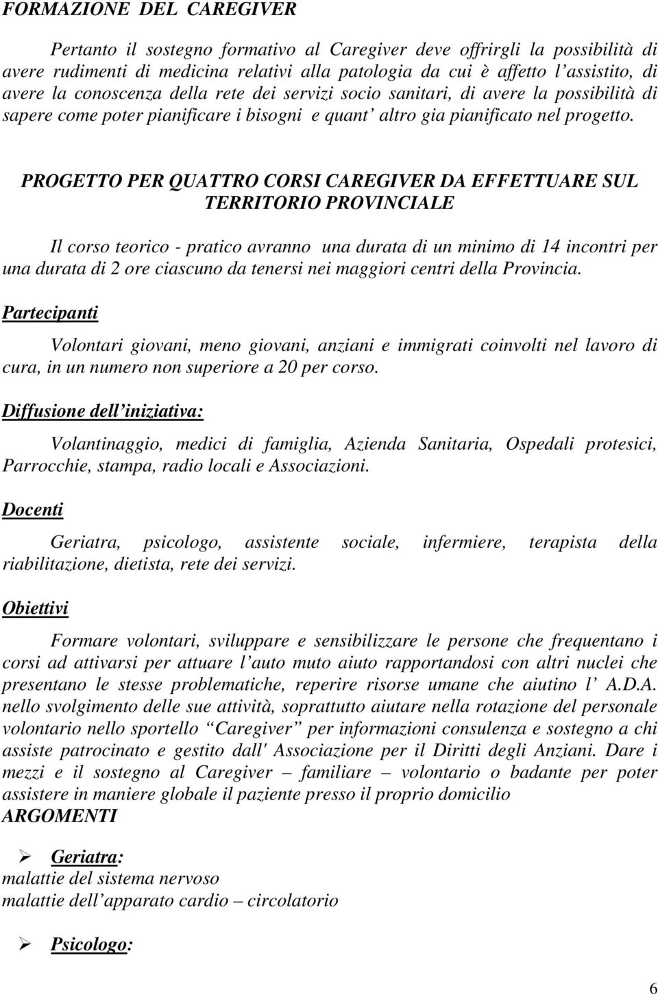 PROGETTO PER QUATTRO CORSI CAREGIVER DA EFFETTUARE SUL TERRITORIO PROVINCIALE Il corso teorico - pratico avranno una durata di un minimo di 14 incontri per una durata di 2 ore ciascuno da tenersi nei