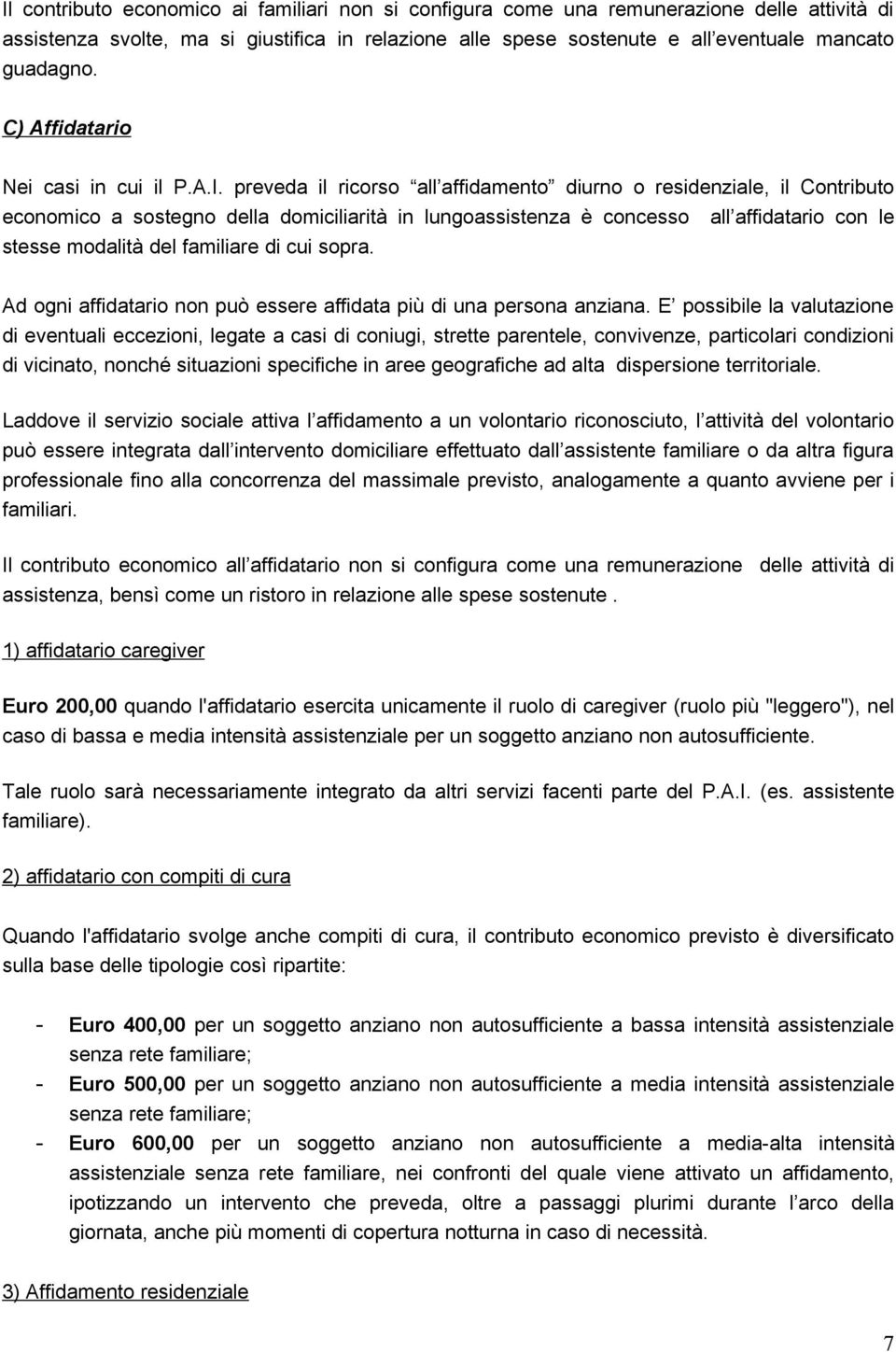 preveda il ricorso all affidamento diurno o residenziale, il Contributo economico a sostegno della domiciliarità in lungoassistenza è concesso all affidatario con le stesse modalità del familiare di