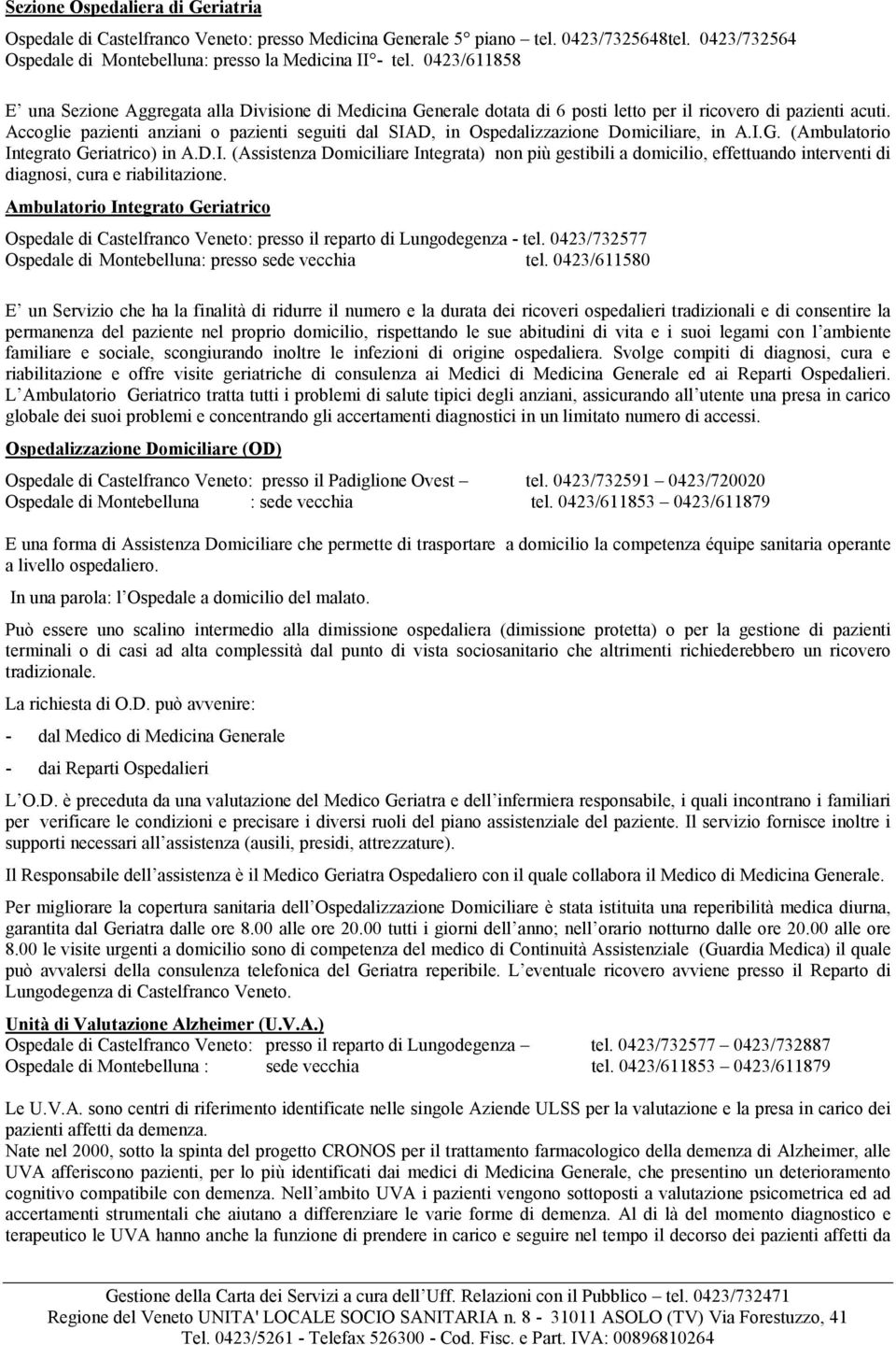 Accoglie pazienti anziani o pazienti seguiti dal SIAD, in Ospedalizzazione Domiciliare, in A.I.G. (Ambulatorio Integrato Geriatrico) in A.D.I. (Assistenza Domiciliare Integrata) non più gestibili a domicilio, effettuando interventi di diagnosi, cura e riabilitazione.