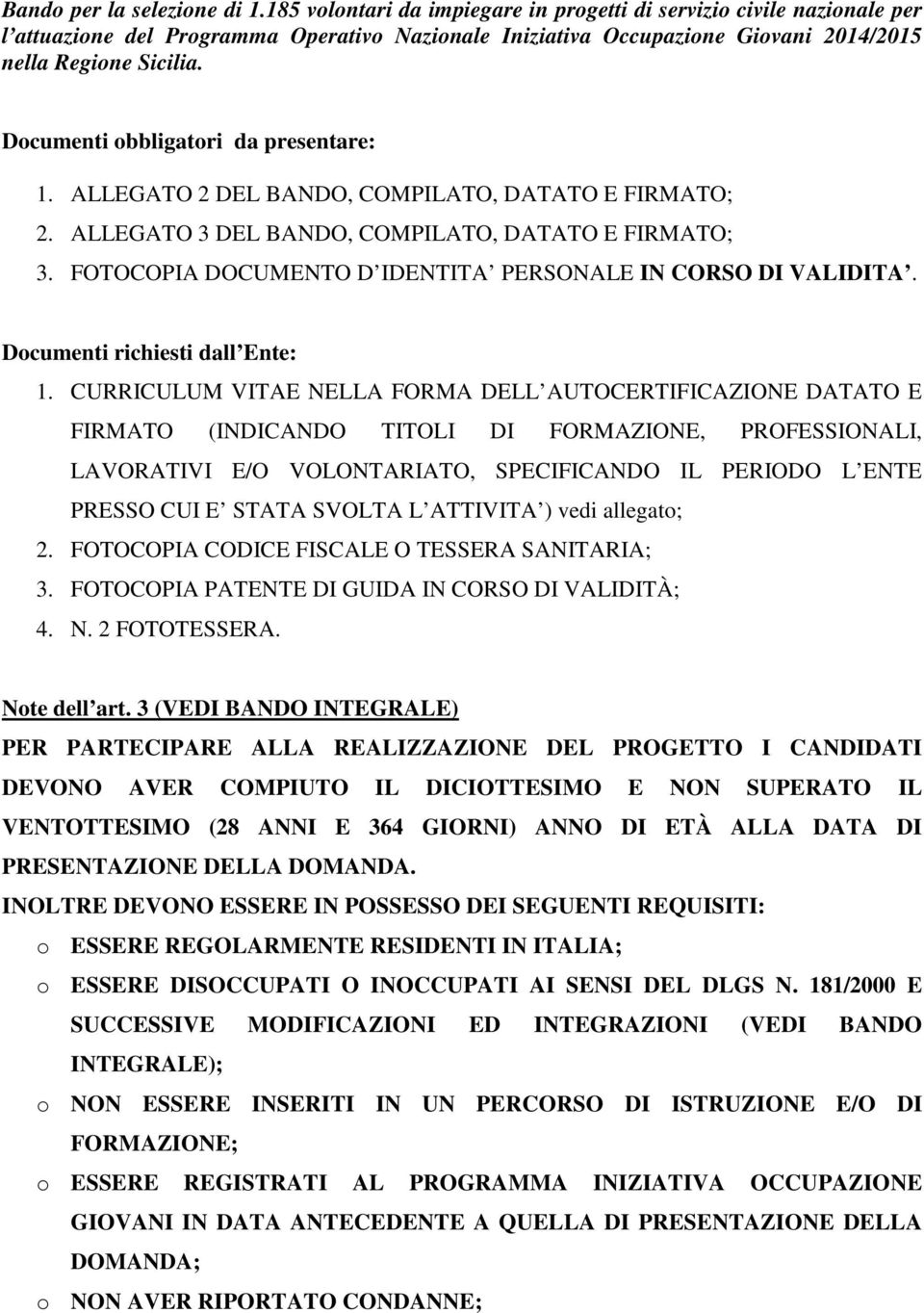 Documenti obbligatori da presentare: 1. ALLEGATO 2 DEL BANDO, COMPILATO, DATATO E FIRMATO; 2. ALLEGATO 3 DEL BANDO, COMPILATO, DATATO E FIRMATO; 3.