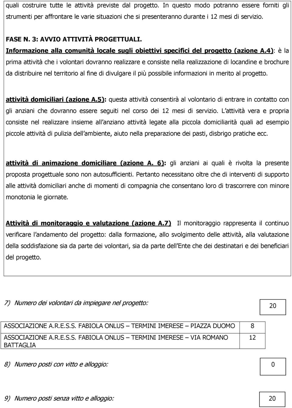 4): è la prima attività che i volontari dovranno realizzare e consiste nella realizzazione di locandine e brochure da distribuire nel territorio al fine di divulgare il più possibile informazioni in