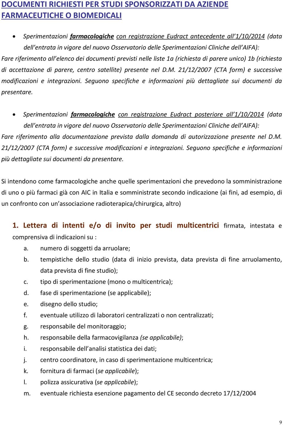 centro satellite) presente nel D.M. 21/12/2007 (CTA form) e successive modificazioni e integrazioni. Seguono specifiche e informazioni più dettagliate sui documenti da presentare.