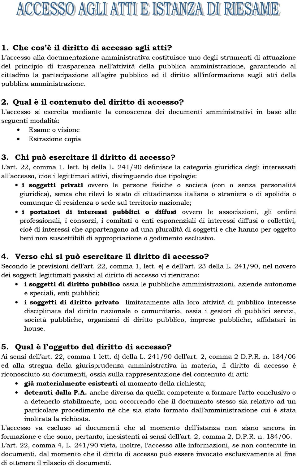 partecipazione all agire pubblico ed il diritto all informazione sugli atti della pubblica amministrazione. 2. Qual è il contenuto del diritto di accesso?