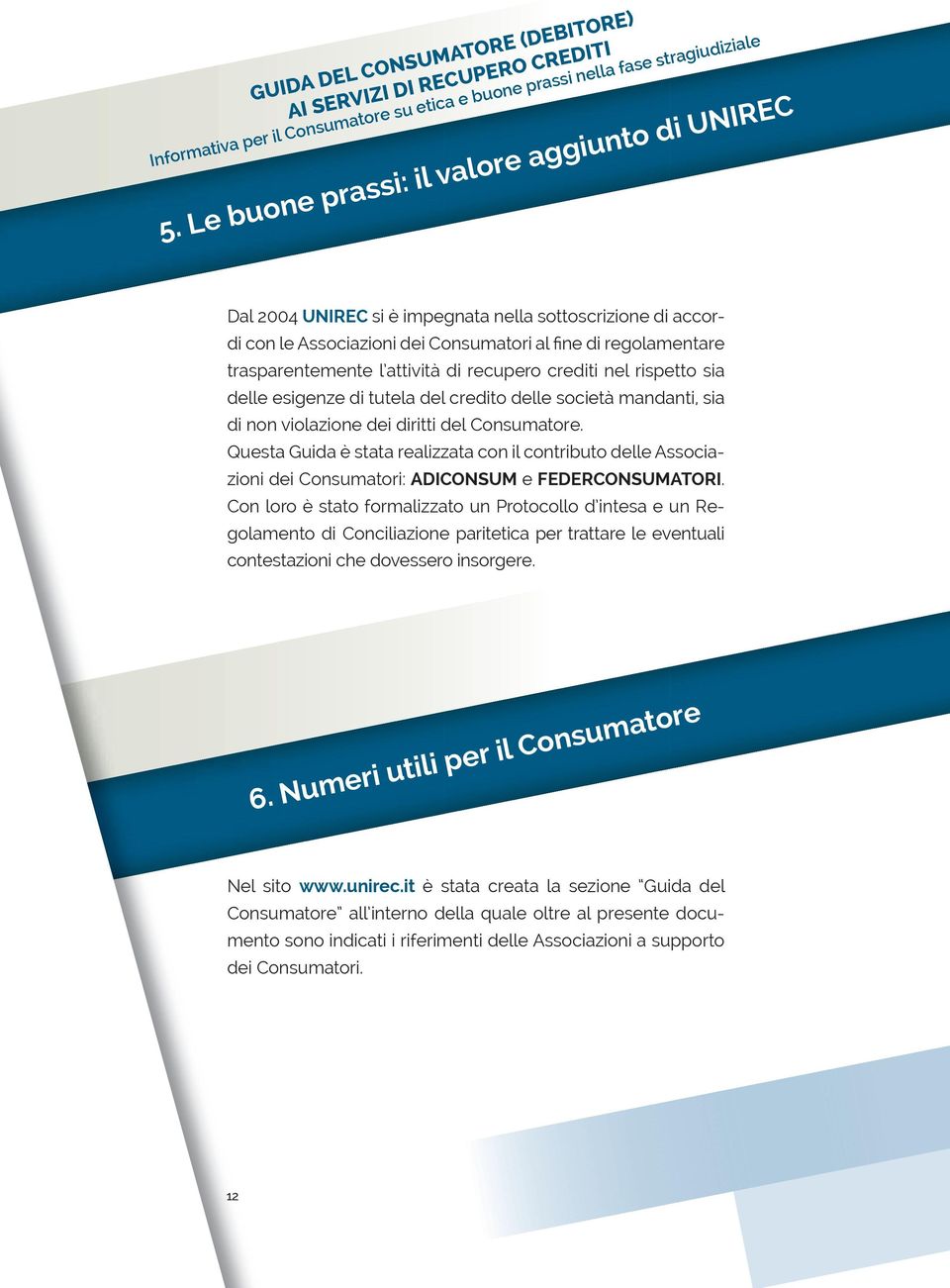 di recupero crediti nel rispetto sia delle esigenze di tutela del credito delle società mandanti, sia di non violazione dei diritti del Consumatore.