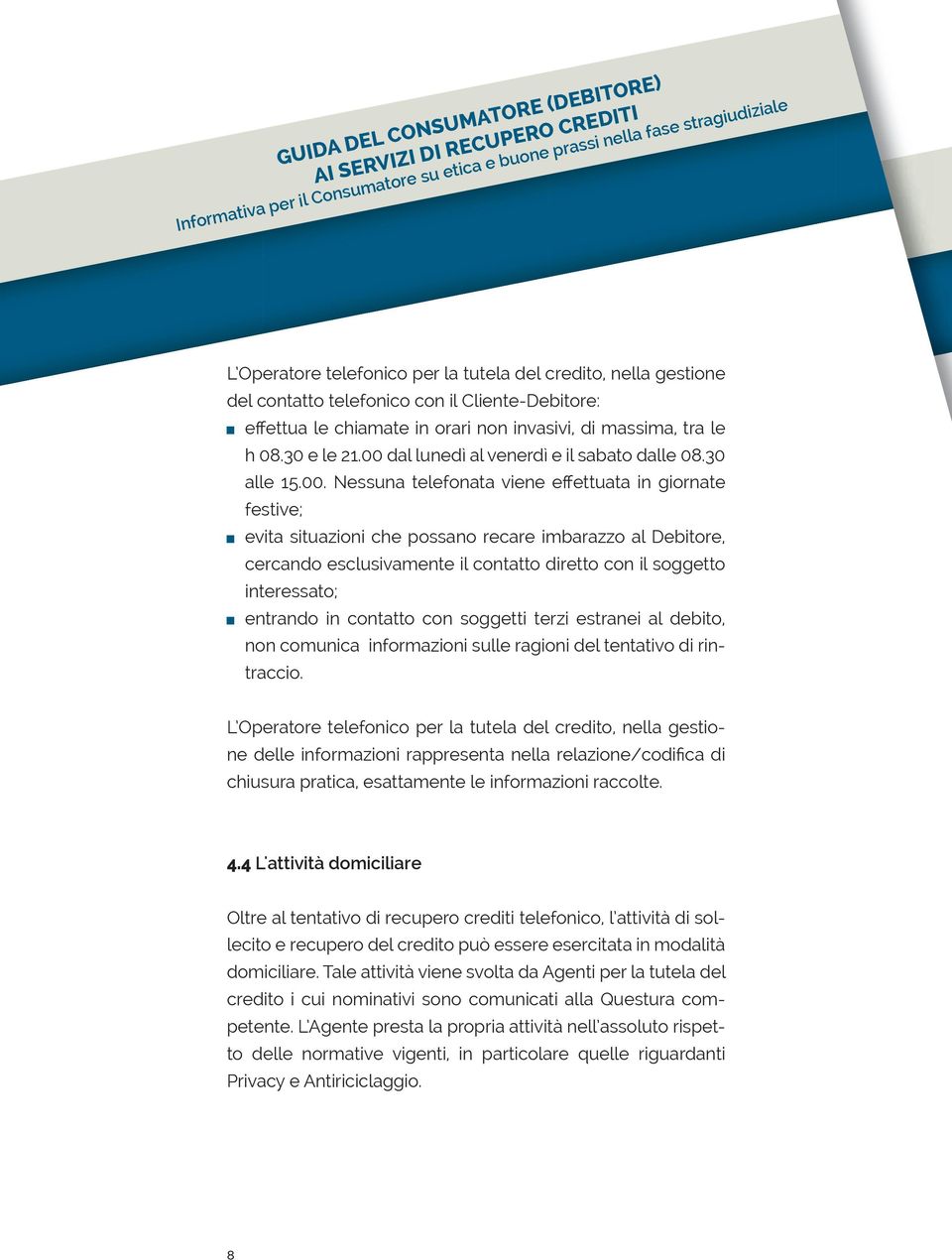 dal lunedì al venerdì e il sabato dalle 08.30 alle 15.00.