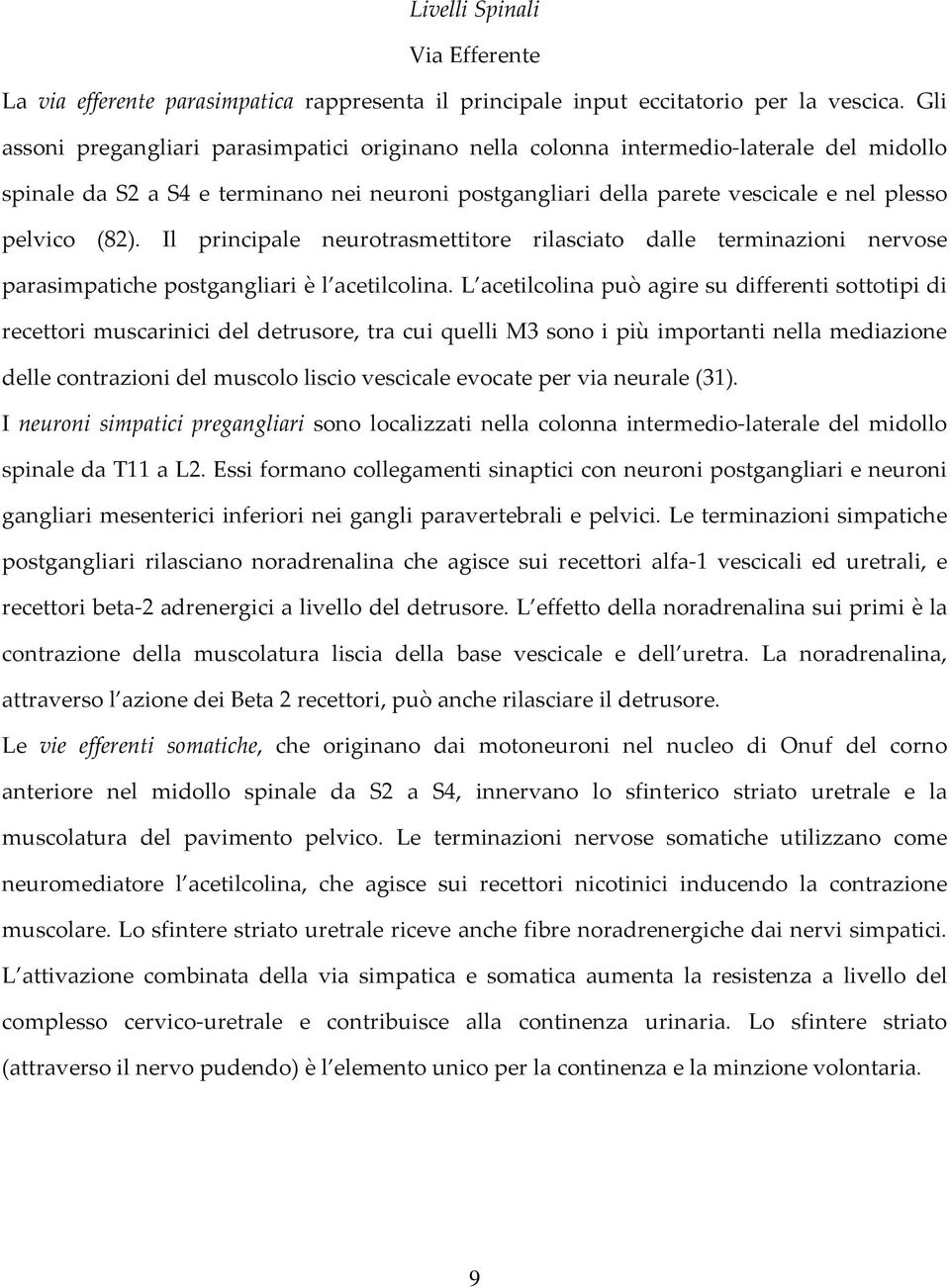 Il principale neurotrasmettitore rilasciato dalle terminazioni nervose parasimpatiche postgangliari è l acetilcolina.