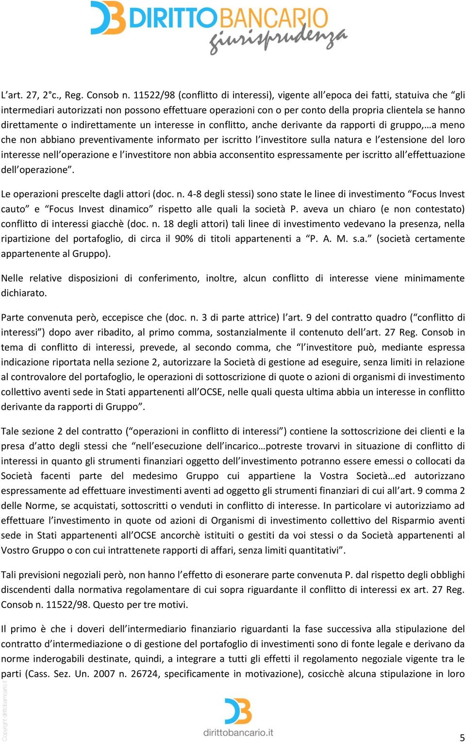 direttamente o indirettamente un interesse in conflitto, anche derivante da rapporti di gruppo, a meno che non abbiano preventivamente informato per iscritto l investitore sulla natura e l estensione