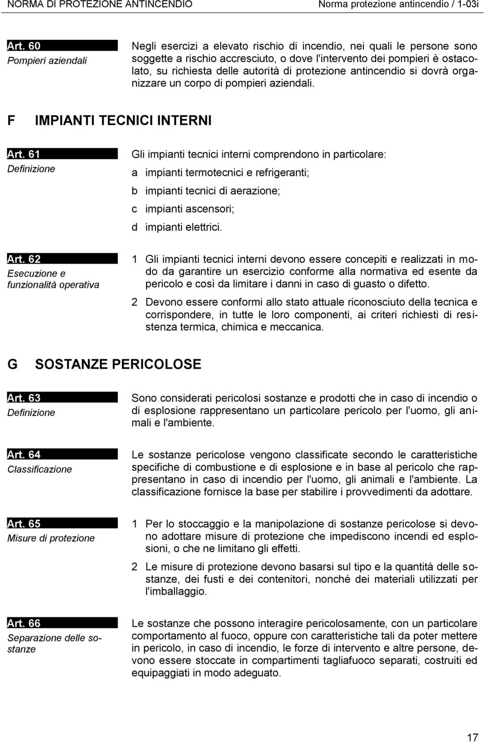 autorità di protezione antincendio si dovrà organizzare un corpo di pompieri aziendali. F IMPIANTI TECNICI INTERNI Art.