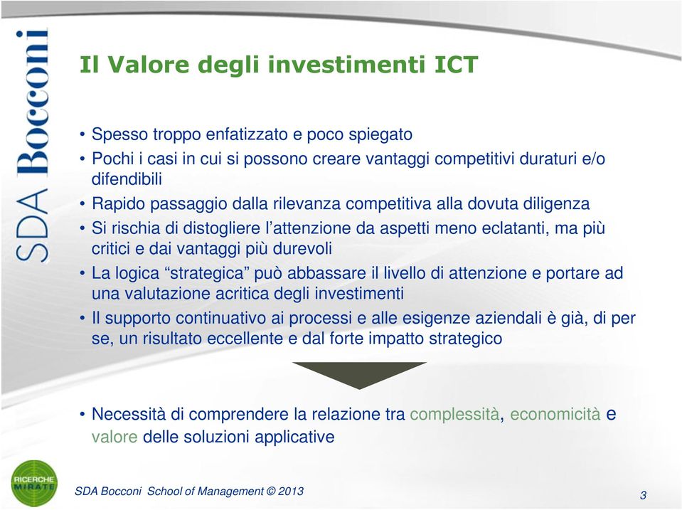 logica strategica può abbassare il livello di attenzione e portare ad una valutazione acritica degli investimenti Il supporto continuativo ai processi e alle esigenze