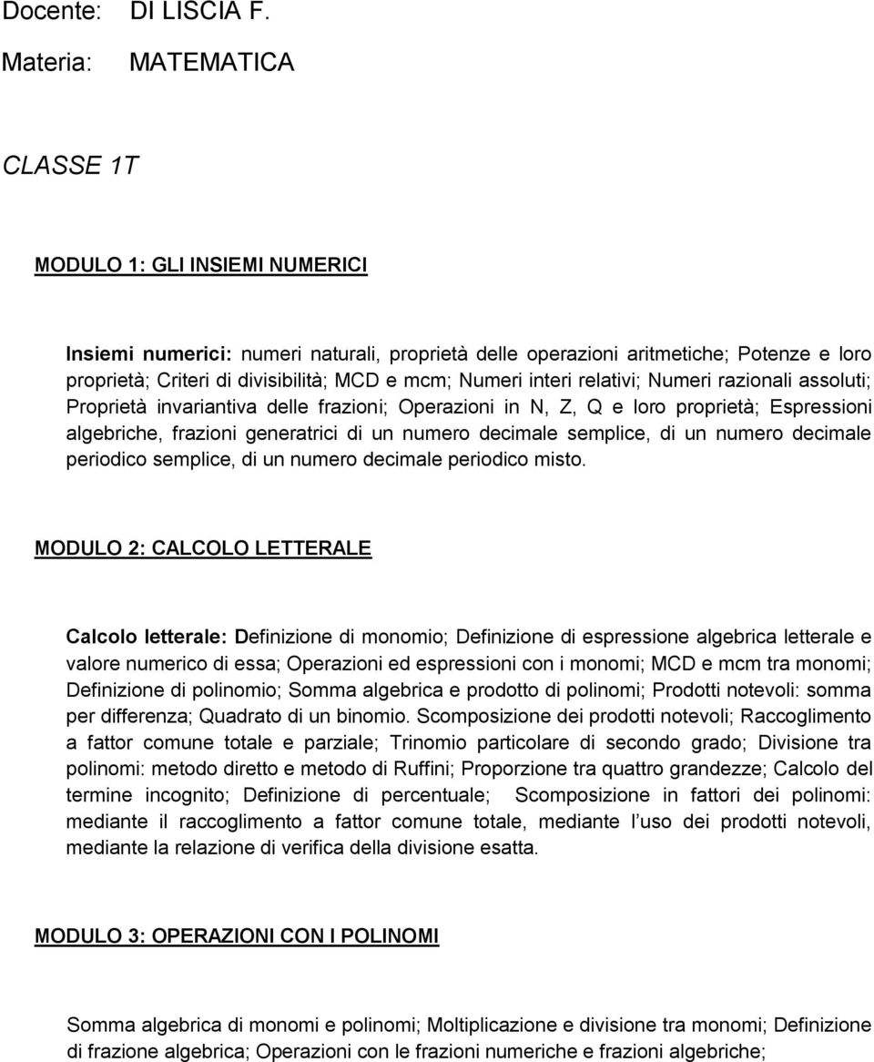 Numeri interi relativi; Numeri razionali assoluti; Proprietà invariantiva delle frazioni; Operazioni in N, Z, Q e loro proprietà; Espressioni algebriche, frazioni generatrici di un numero decimale