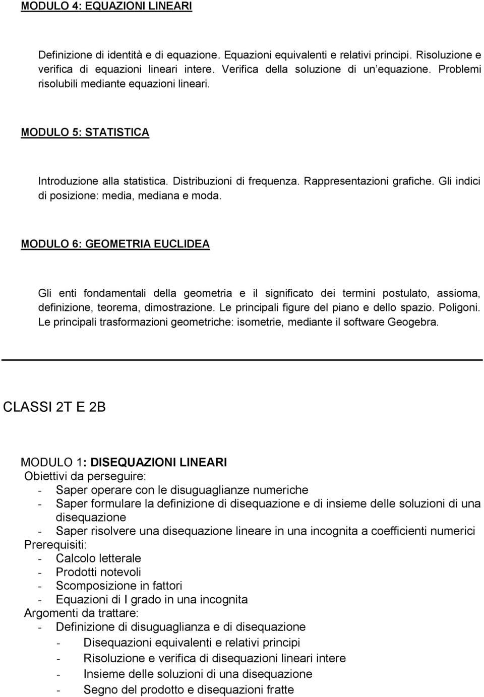 Gli indici di posizione: media, mediana e moda. MODULO 6: GEOMETRIA EUCLIDEA Gli enti fondamentali della geometria e il significato dei termini postulato, assioma, definizione, teorema, dimostrazione.