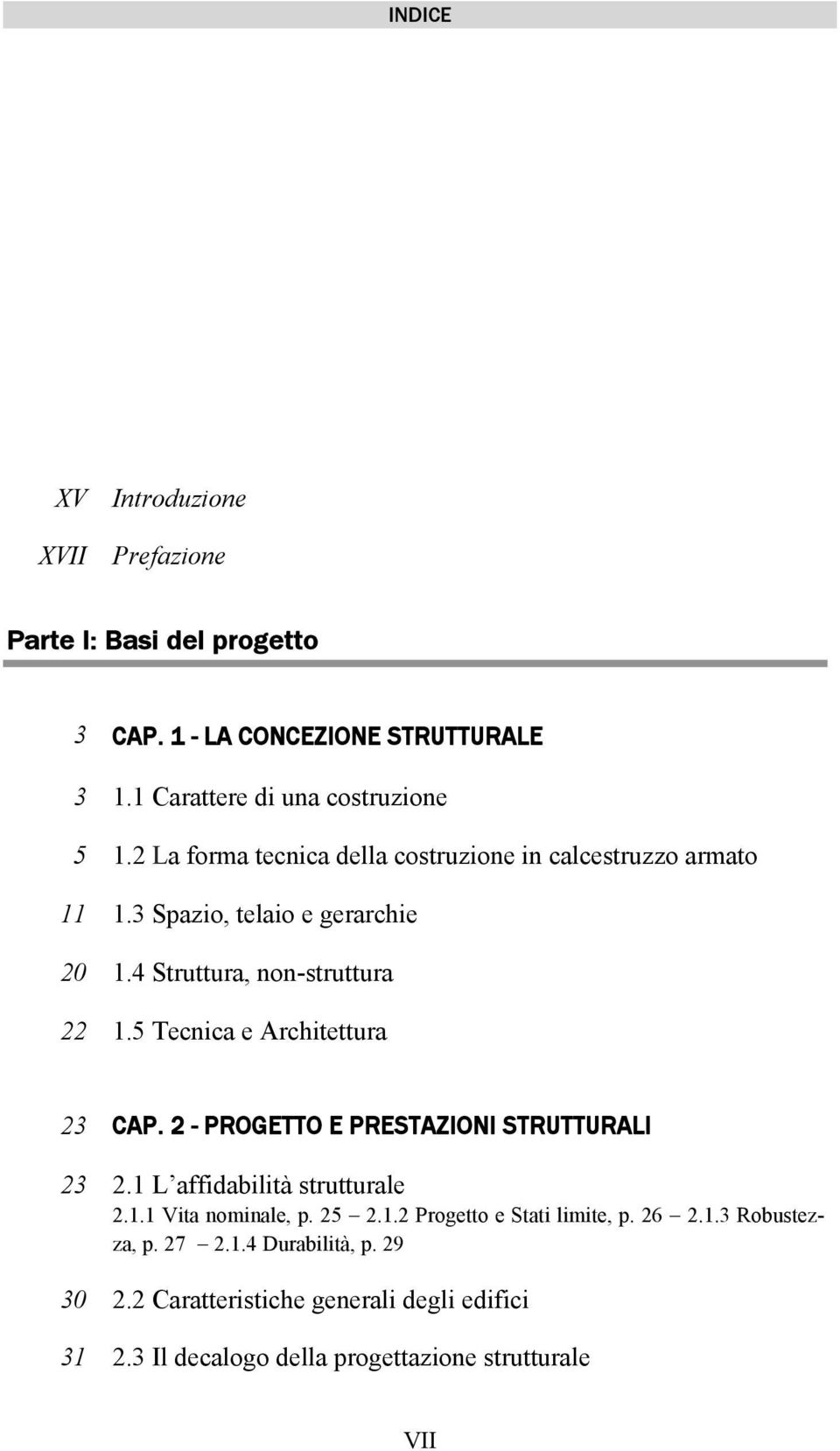5 Tecnica e Architettura 23 CAP. 2 - PROGETTO E PRESTAZIONI STRUTTURALI 23 2.1 L affidabilità strutturale 2.1.1 Vita nominale, p. 25 2.1.2 Progetto e Stati limite, p.