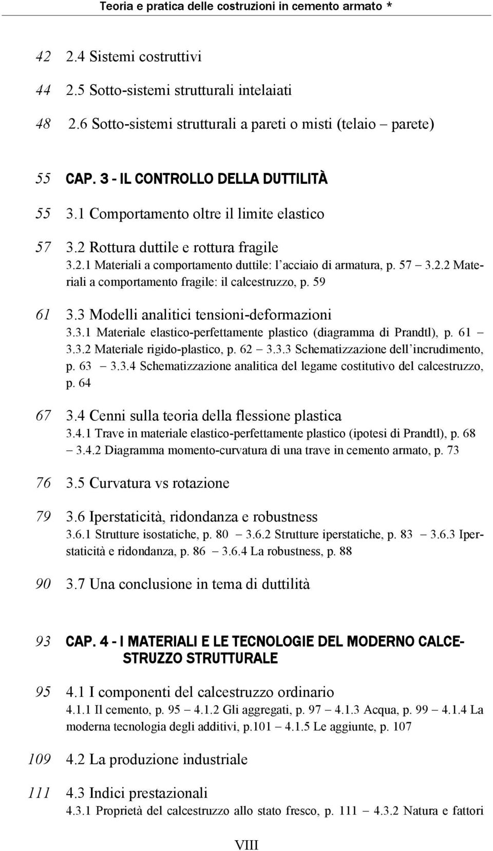 59 61 3.3 Modelli analitici tensioni-deformazioni 3.3.1 Materiale elastico-perfettamente plastico (diagramma di Prandtl), p. 61 3.3.2 Materiale rigido-plastico, p. 62 3.3.3 Schematizzazione dell incrudimento, p.