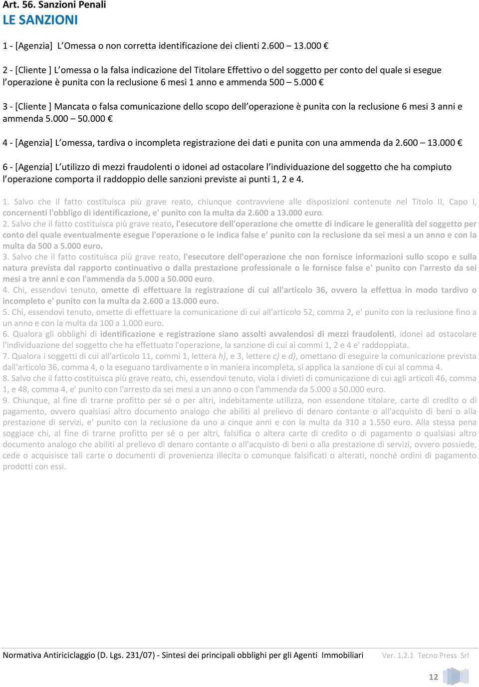 000 3 [Cliente ] Mancata o falsa comunicazione dello scopo dell operazione è punita con la reclusione 6 mesi 3 anni e ammenda 5.000 50.