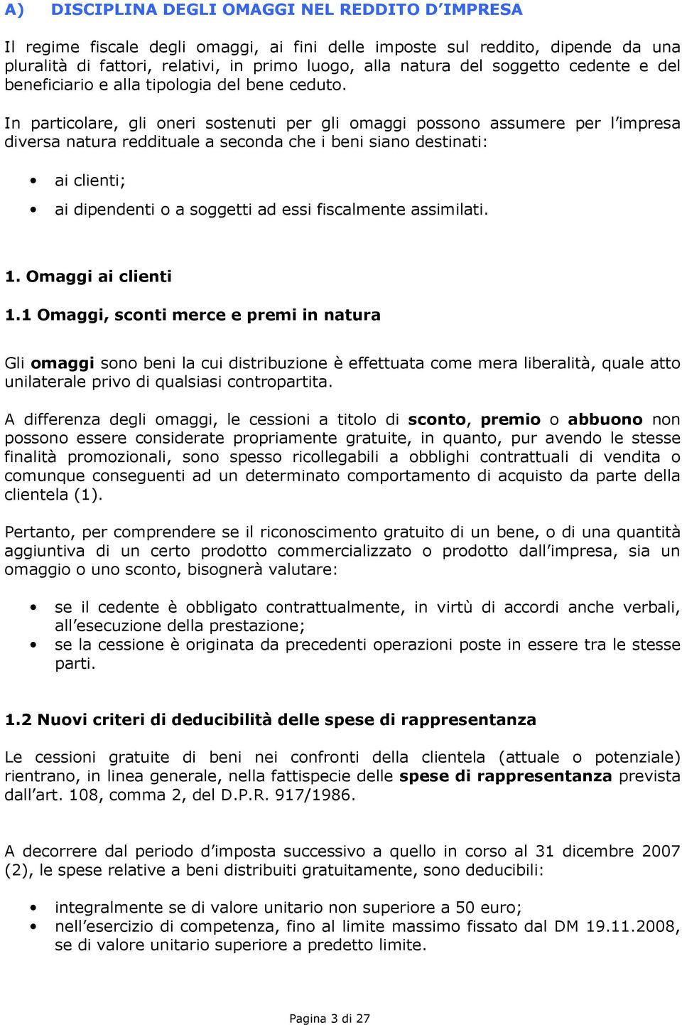 In particolare, gli oneri sostenuti per gli omaggi possono assumere per l impresa diversa natura reddituale a seconda che i beni siano destinati: ai clienti; ai dipendenti o a soggetti ad essi