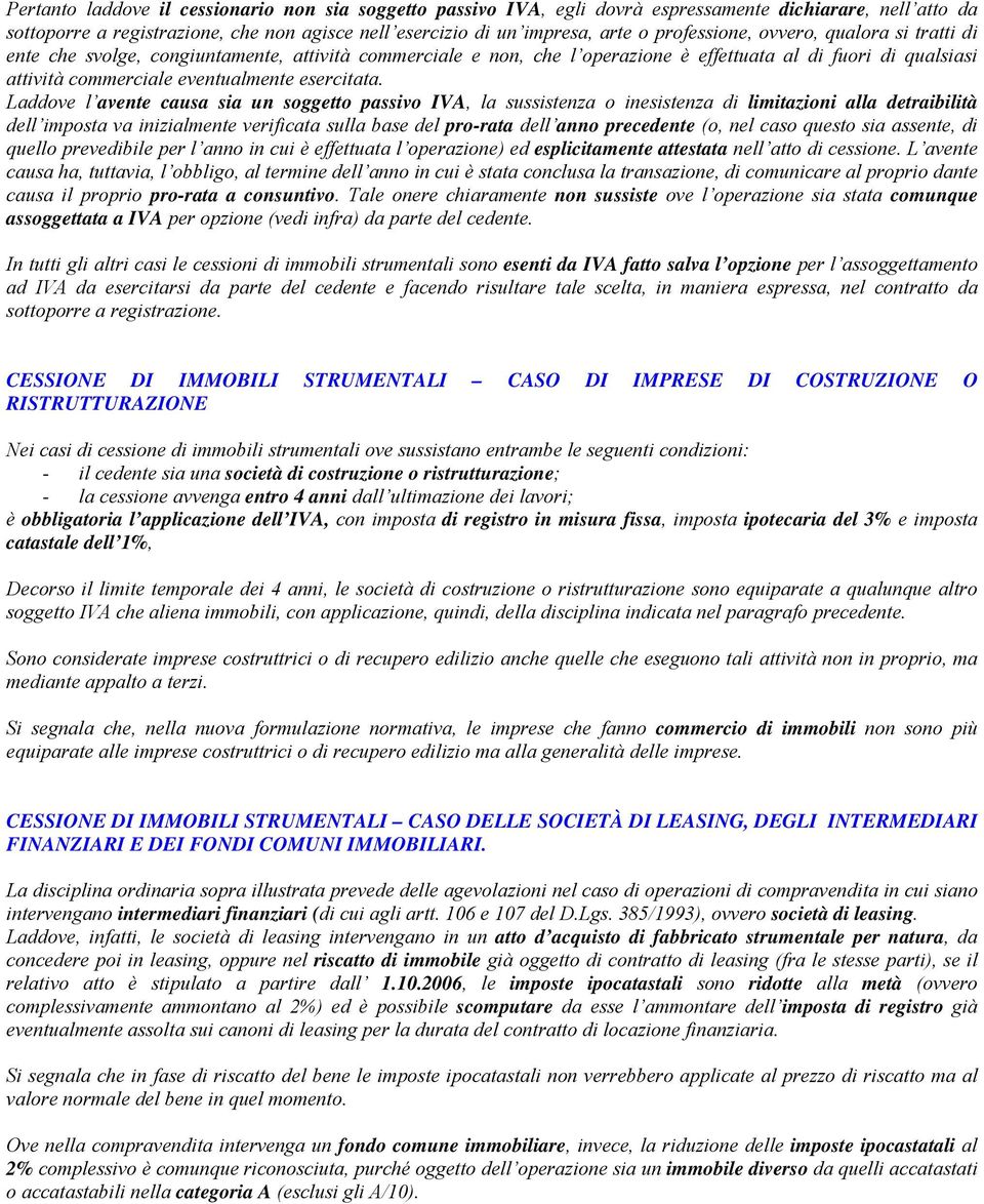 Laddove l avente causa sia un soggetto, la sussistenza o inesistenza di limitazioni alla detraibilità dell imposta va inizialmente verificata sulla base del pro-rata dell anno precedente (o, nel caso