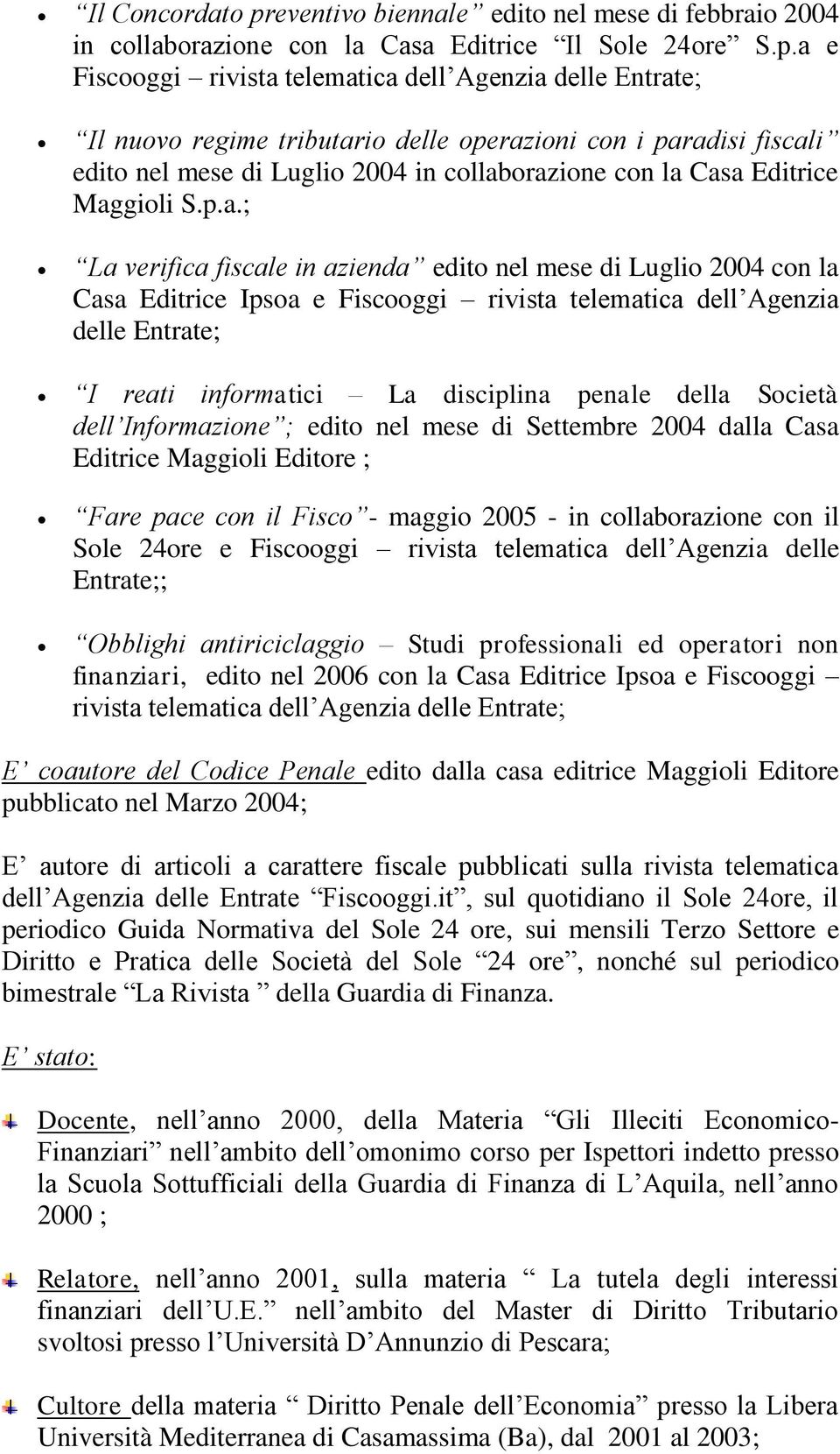 a e Fiscooggi rivista telematica dell Agenzia delle Entrate; Il nuovo regime tributario delle operazioni con i paradisi fiscali edito nel mese di Luglio 2004 in collaborazione con la Casa Editrice