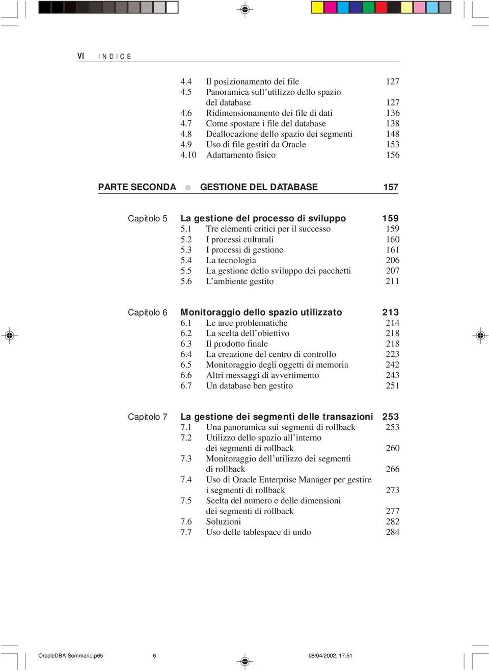 10 Adattamento fisico 156 PARTE SECONDA GESTIONE DEL DATABASE 157 Capitolo 5 La gestione del processo di sviluppo 159 5.1 Tre elementi critici per il successo 159 5.2 I processi culturali 160 5.