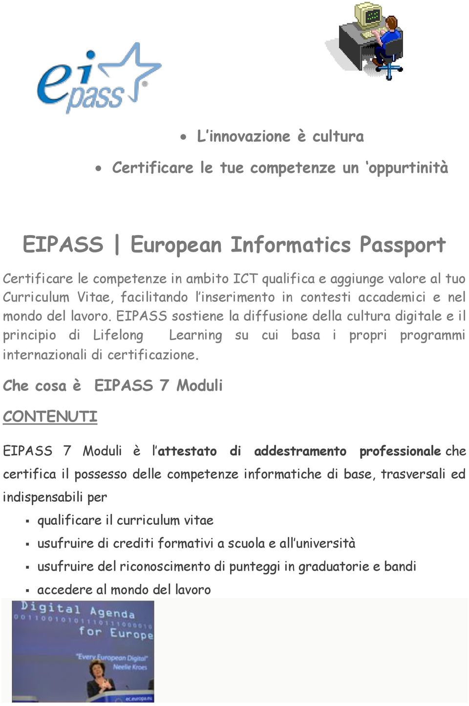 EIPASS sostiene la diffusione della cultura digitale e il principio di Lifelong Learning su cui basa i propri programmi internazionali di certificazione.