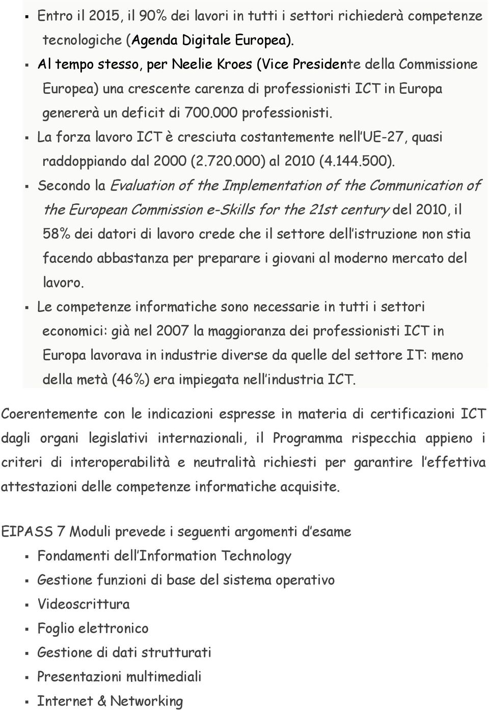 La forza lavoro ICT è cresciuta costantemente nell UE-27, quasi raddoppiando dal 2000 (2.720.000) al 2010 (4.144.500).