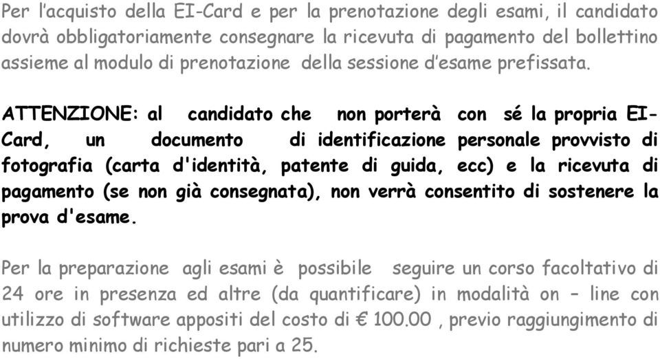 ATTENZIONE: al candidato che non porterà con sé la propria EI- Card, un documento di identificazione personale provvisto di fotografia (carta d'identità, patente di guida, ecc) e la