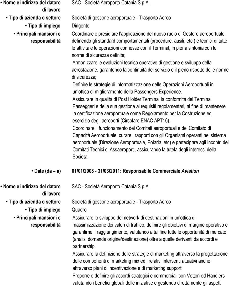 della aerostazione, garantendo la continuità del servizio e il pieno rispetto delle norme di sicurezza; Definire le strategie di informatizzazione delle Operazioni Aeroportuali in un ottica di