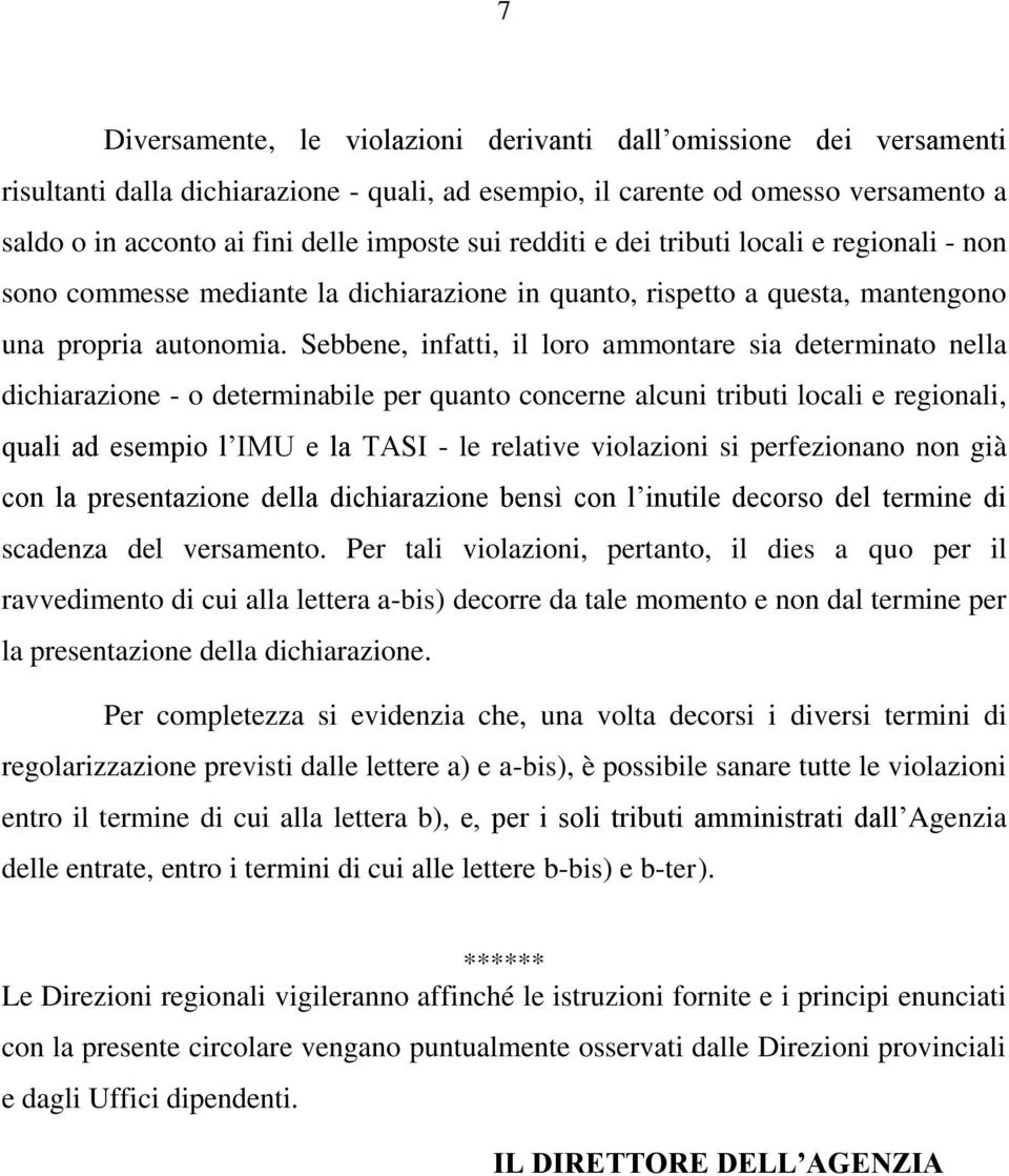 Sebbene, infatti, il loro ammontare sia determinato nella dichiarazione - o determinabile per quanto concerne alcuni tributi locali e regionali, quali ad esempio l IMU e la TASI - le relative