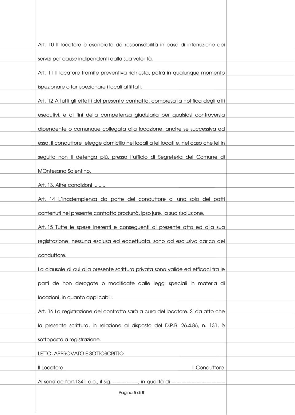 12 A tutti gli effetti del presente contratto, compresa la notifica degli atti esecutivi, e ai fini della competenza giudiziaria per qualsiasi controversia dipendente o comunque collegata alla