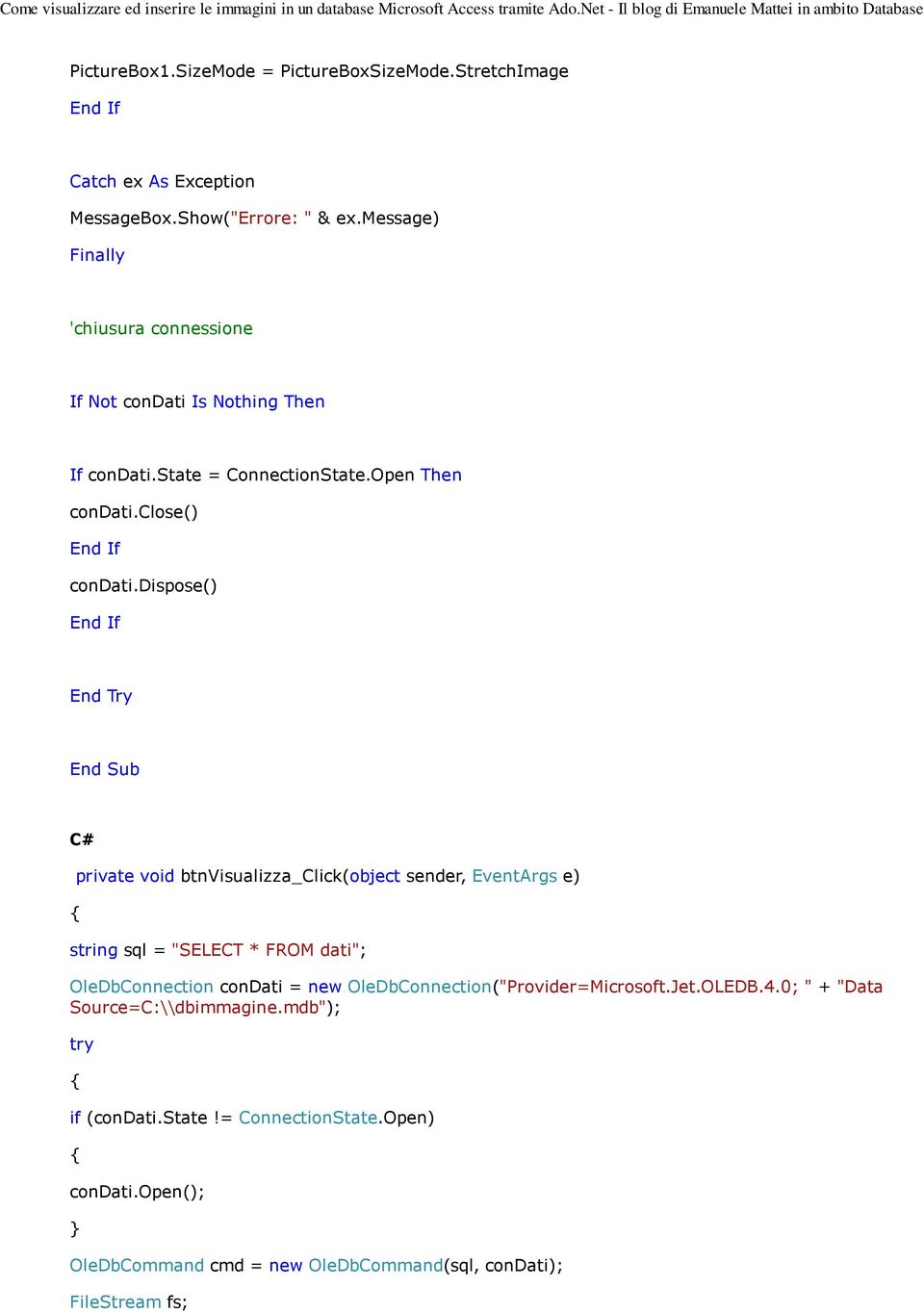 dispose() End Try End Sub C# private void btnvisualizza_click(object sender, EventArgs e) string sql = "SELECT * FROM dati"; OleDbConnection condati = new