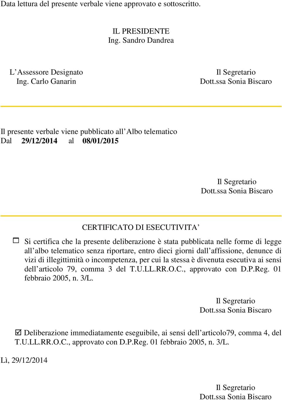 nelle forme di legge all albo telematico senza riportare, entro dieci giorni dall affissione, denunce di vizi di illegittimità o incompetenza, per cui la stessa è divenuta esecutiva ai sensi