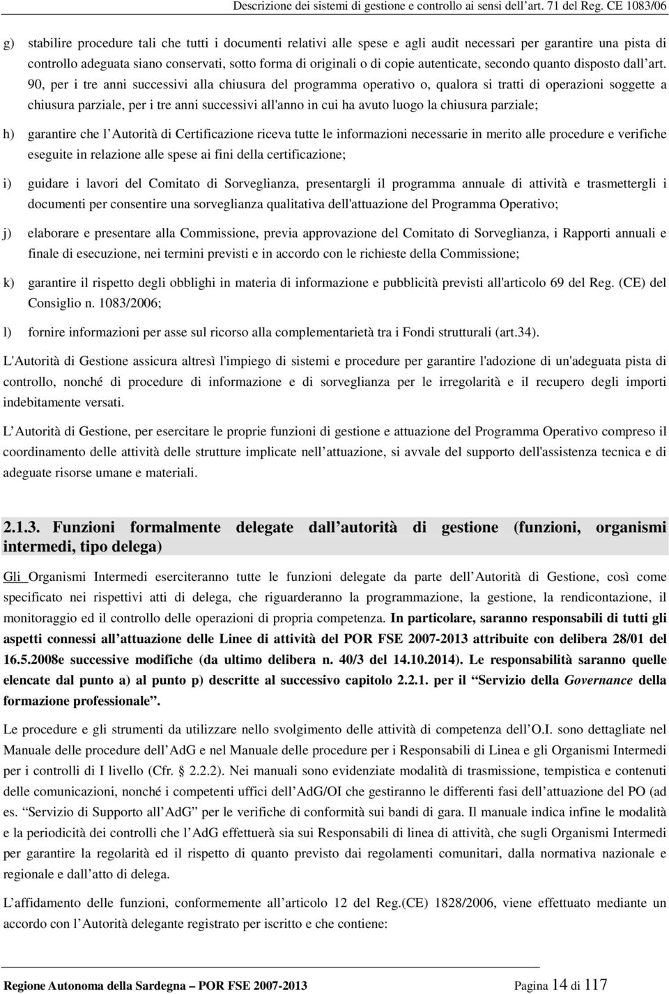 90, per i tre anni successivi alla chiusura del programma operativo o, qualora si tratti di operazioni soggette a chiusura parziale, per i tre anni successivi all'anno in cui ha avuto luogo la