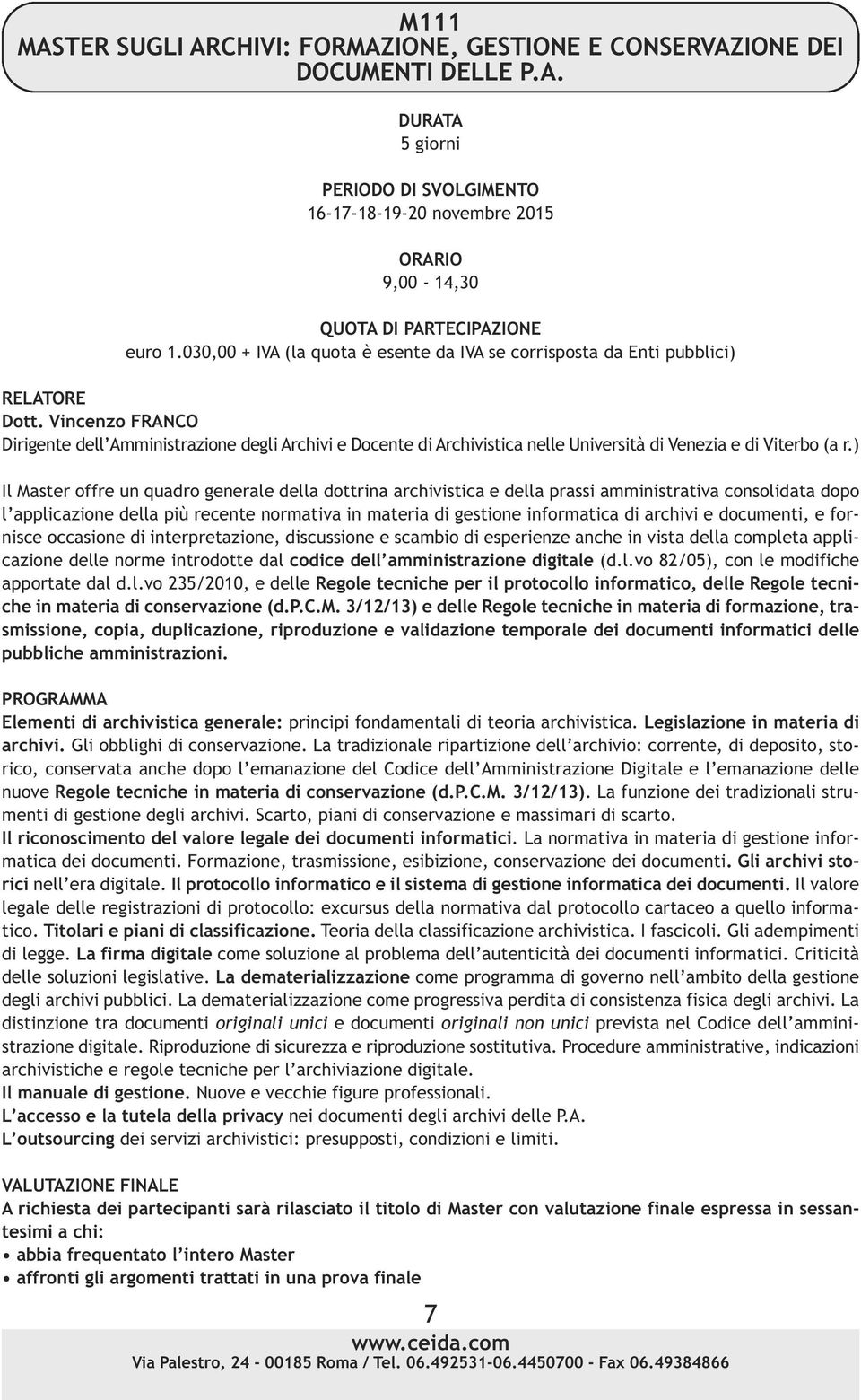 della più recente normativa in materia di gestione informatica di archivi e documenti, e fornisce occasione di interpretazione, discussione e scambio di esperienze anche in vista della completa