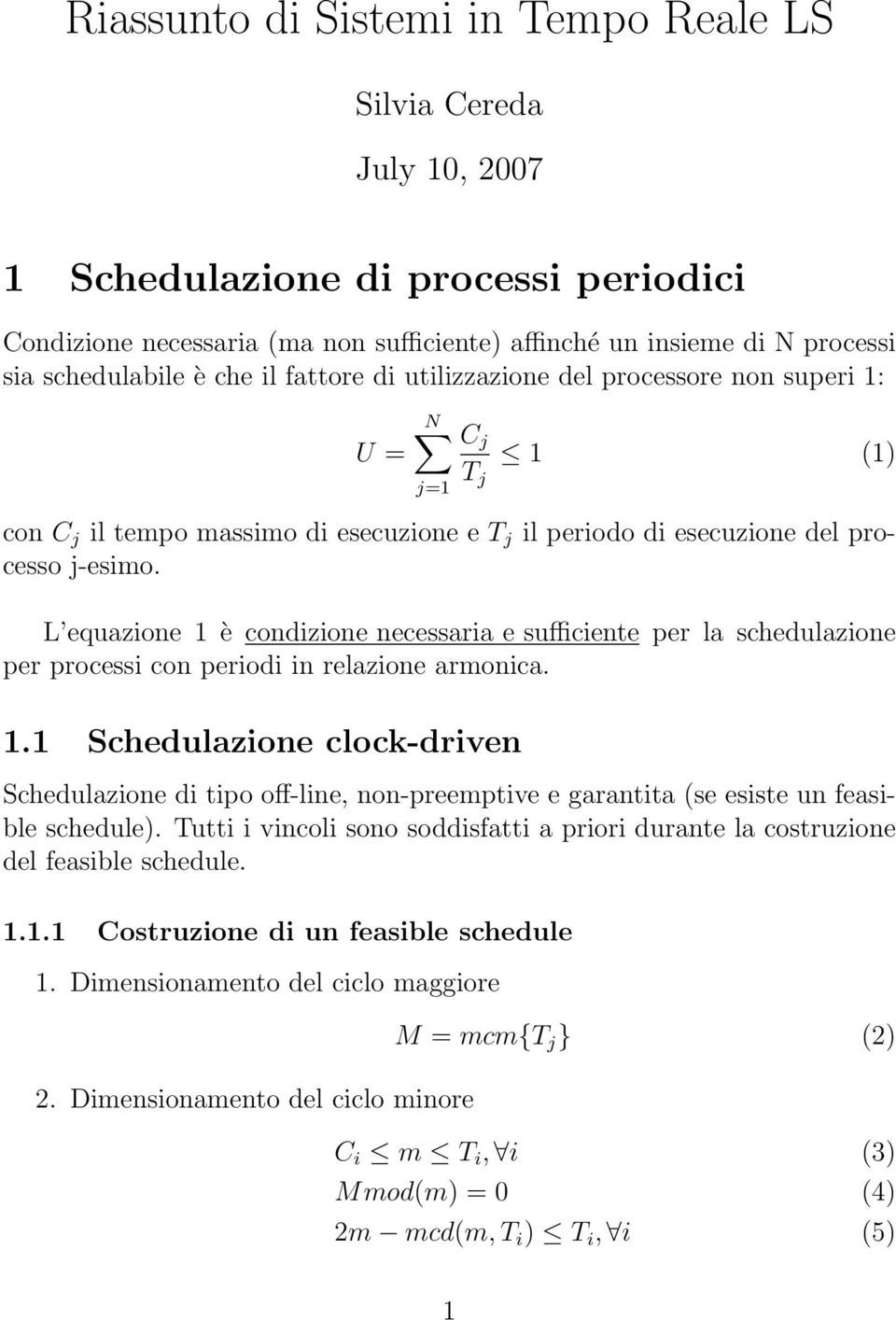 L equazione 1 è condizione necessaria e sufficiente per la schedulazione per processi con periodi in relazione armonica. 1.1 Schedulazione clock-driven Schedulazione di tipo off-line, non-preemptive e garantita (se esiste un feasible schedule).