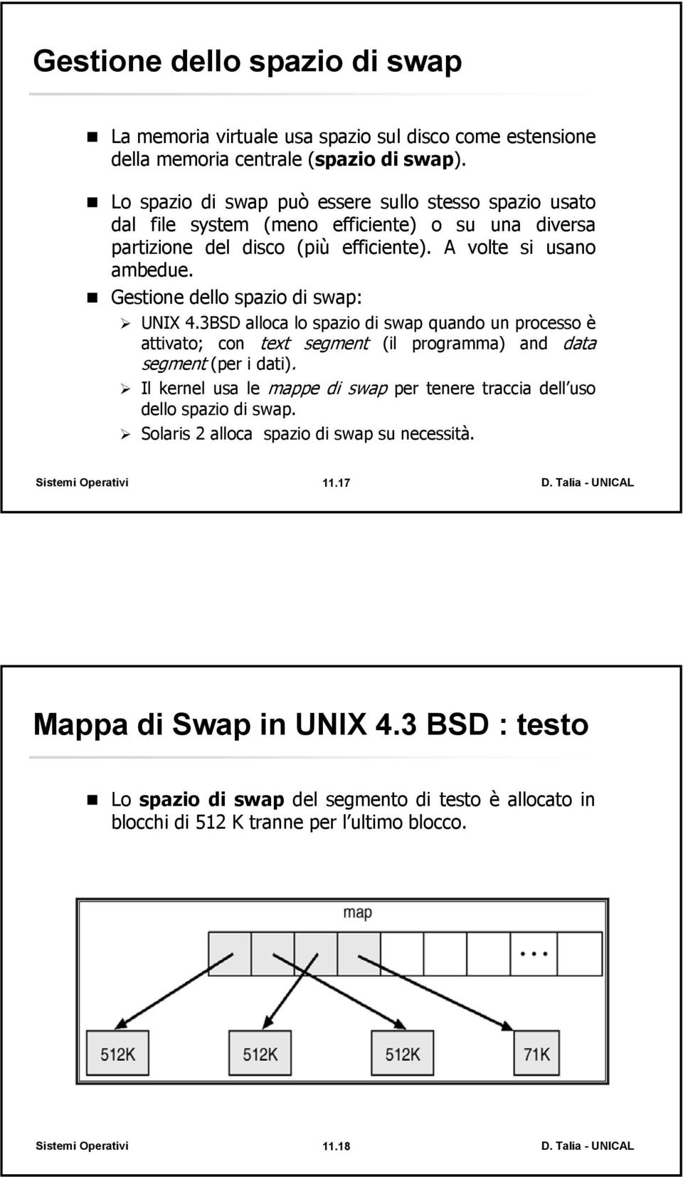 Gestione dello spazio di swap: UNIX 4.3BSD alloca lo spazio di swap quando un processo è attivato; con text segment (il programma) and data segment (per i dati).