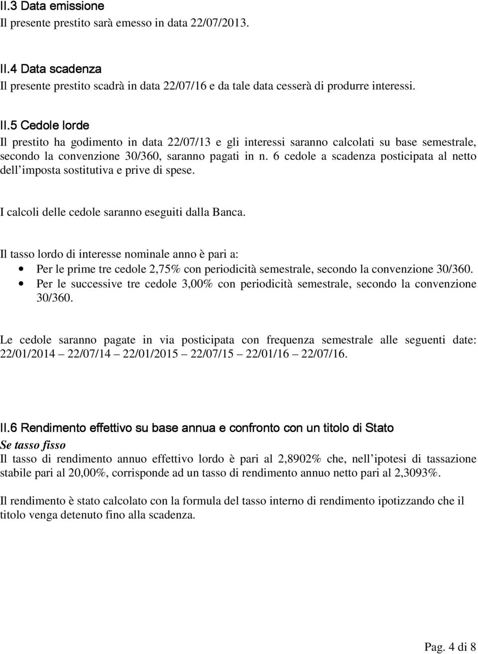 5 Cedole lorde Il prestito ha godimento in data 22/07/13 e gli interessi saranno calcolati su base semestrale, secondo la convenzione 30/360, saranno pagati in n.