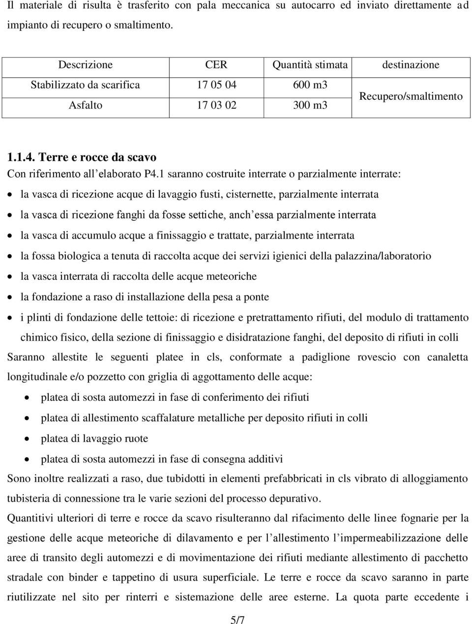 1 saranno costruite interrate o parzialmente interrate: la vasca di ricezione acque di lavaggio fusti, cisternette, parzialmente interrata la vasca di ricezione fanghi da fosse settiche, anch essa