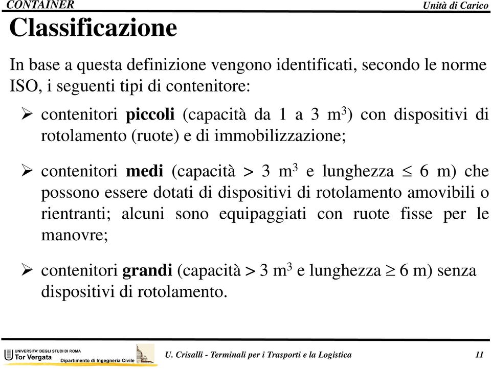 elunghezza 6m) che possono essere dotati di dispositivi di rotolamento amovibili o rientranti; alcuni sono equipaggiati con ruote fisse per le